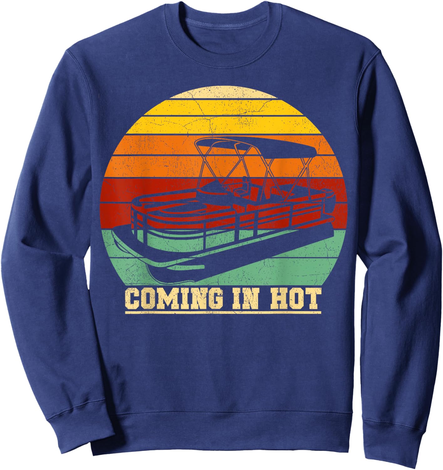 Vintage Pontoon Boat Summer Boating Comin In Hot Sweatshirt - Sweatshirt | Navy