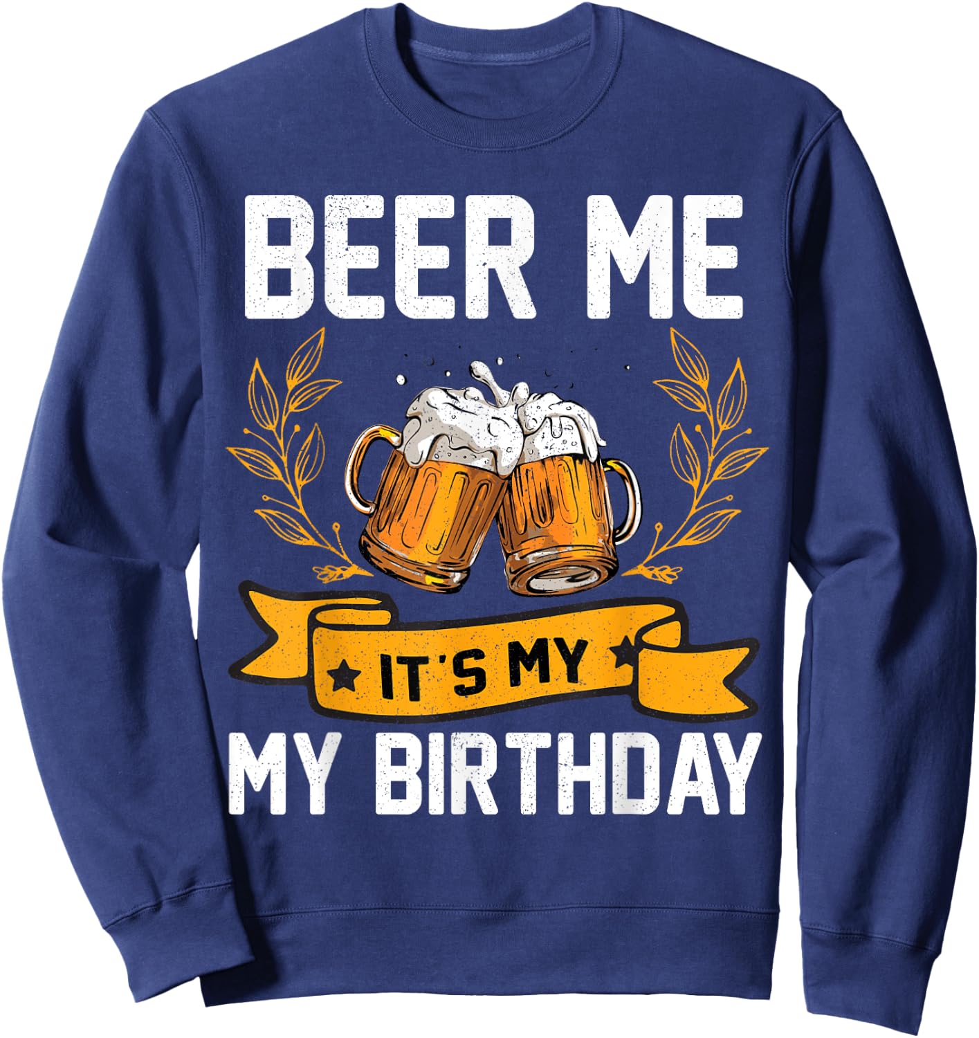 Funny Birthday Party Drinking Shirt Beer Me It's My Birthday Sweatshirt - Sweatshirt | Navy