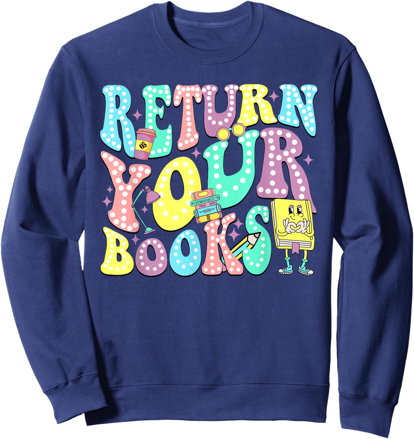 Return Your Books End School Year School Librarian Teacher Women Girls Kids Sweatshirt - Sweatshirt | Navy