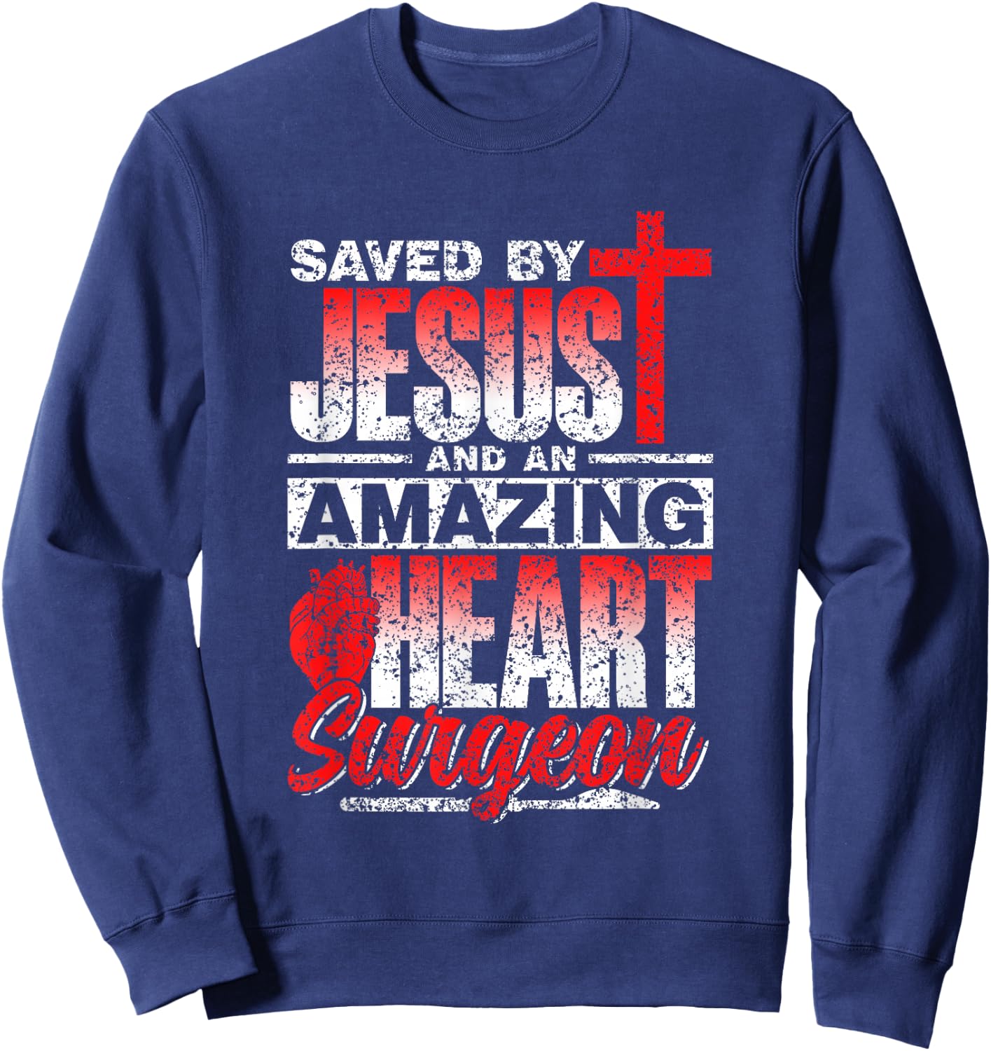 Saved By Jesus And An Amazing Heart Surgeon Heart Surgery Sweatshirt - Sweatshirt | Navy