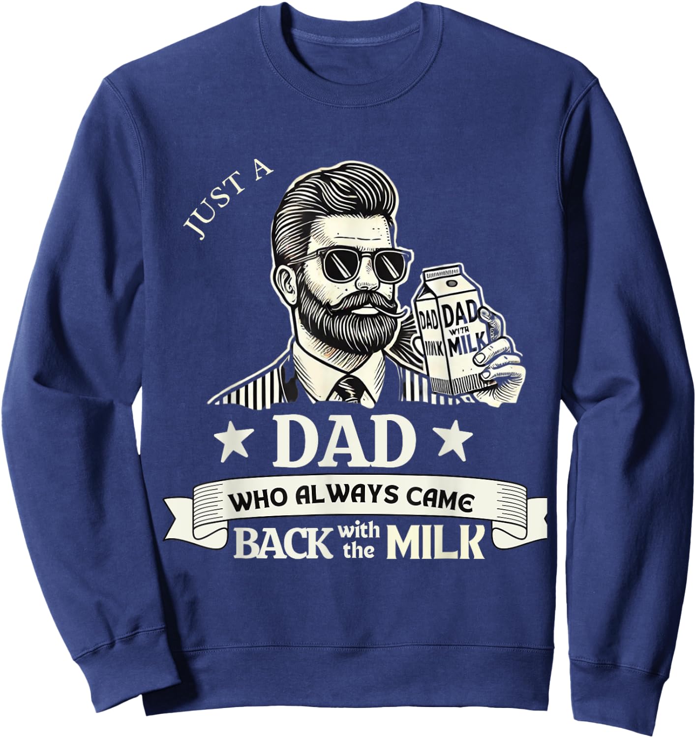 Just A Dad Who Always Comes Back With The Milk Sweatshirt - Sweatshirt | Navy