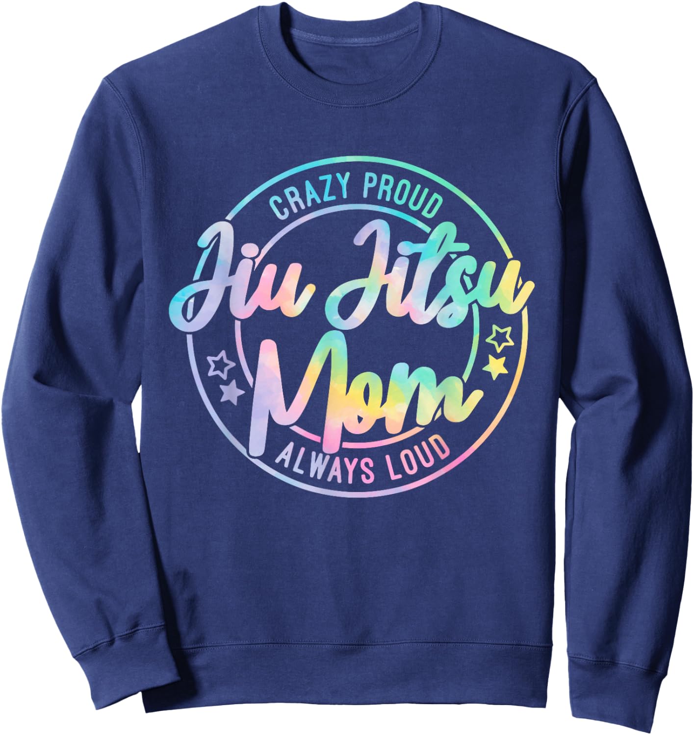 Crazy Proud Jiu Jitsu Mom Tie Dye Always Loud Mother's Day Sweatshirt - Sweatshirt | Navy