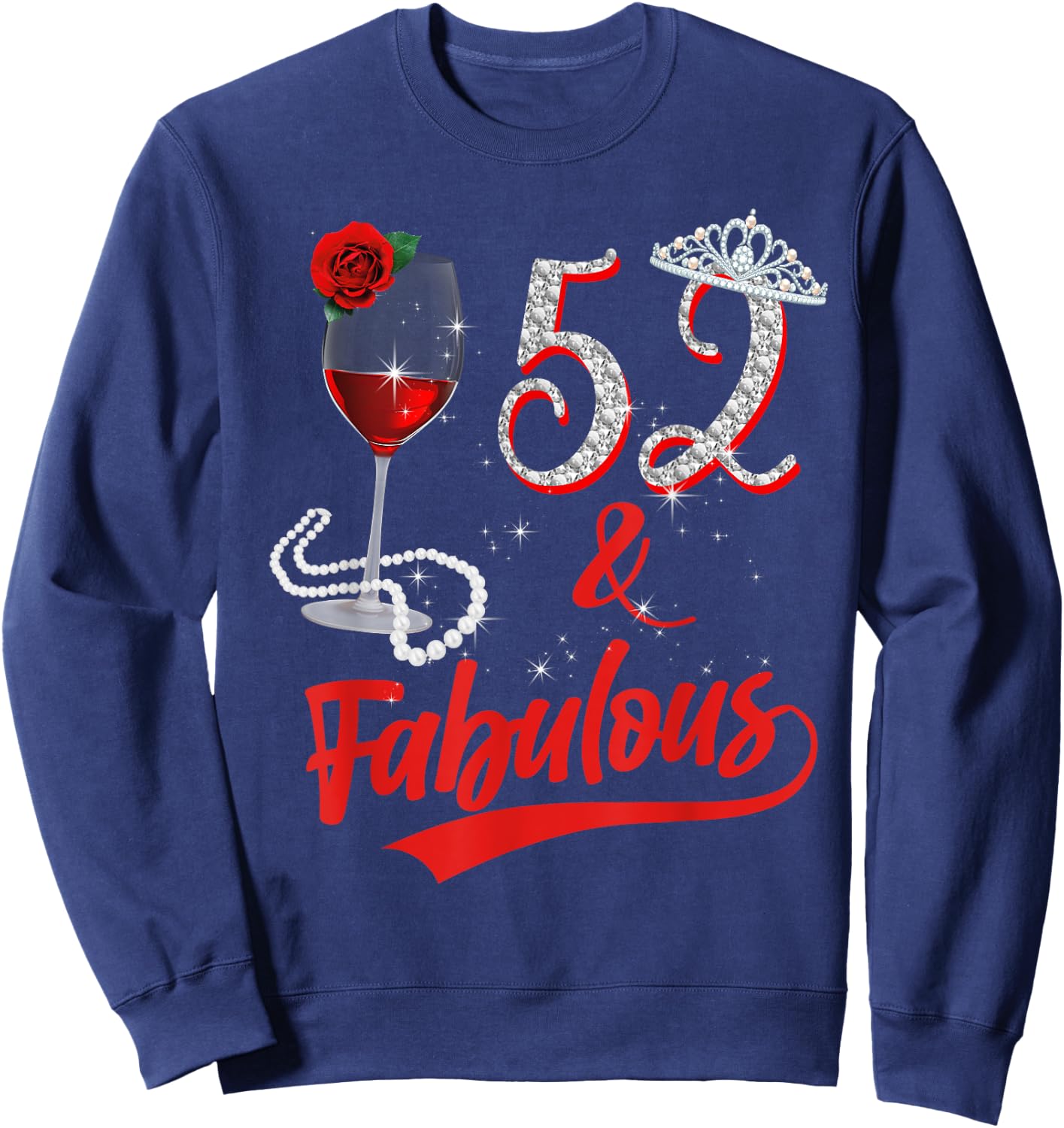 52 And Fabulous Queen Happy 52nd Birthday Rose Red Wine Sweatshirt - Sweatshirt | Navy
