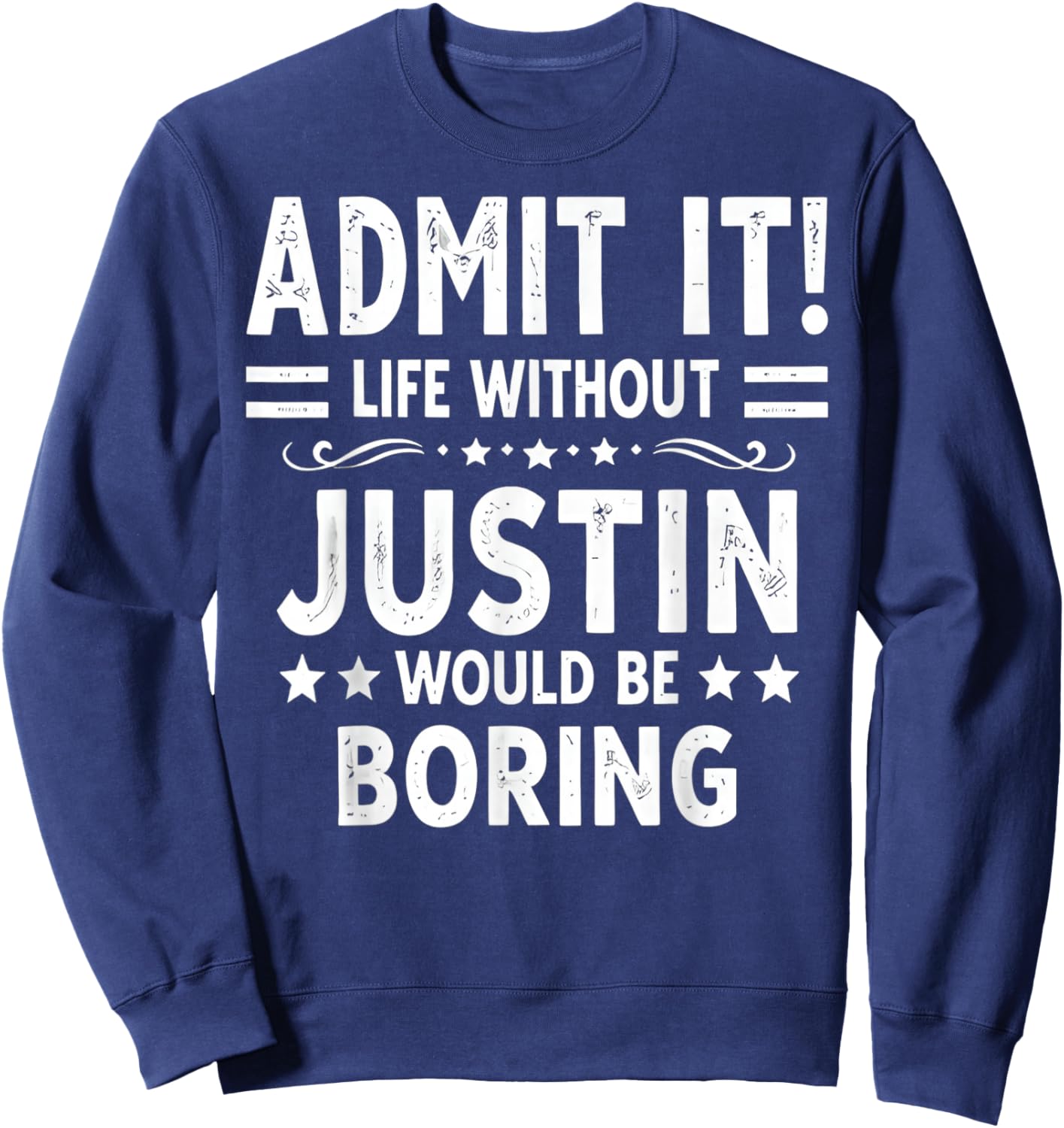 Admit It Life Without Justin Would Be Boring Funny Saying Sweatshirt - Sweatshirt | Navy