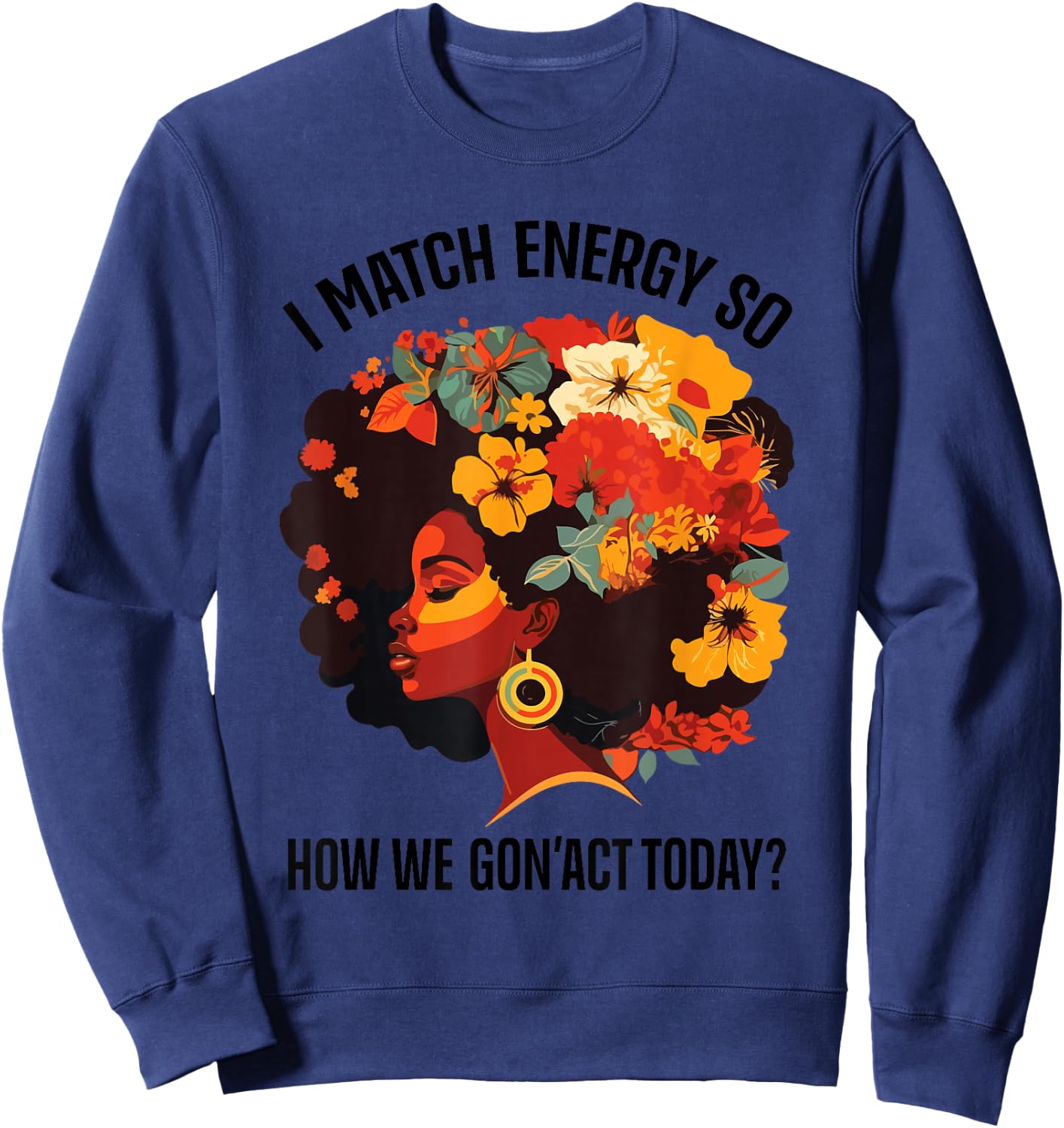 I Match Energy So How We Gon' Act Today Black Girl Women Sweatshirt - Sweatshirt | Navy