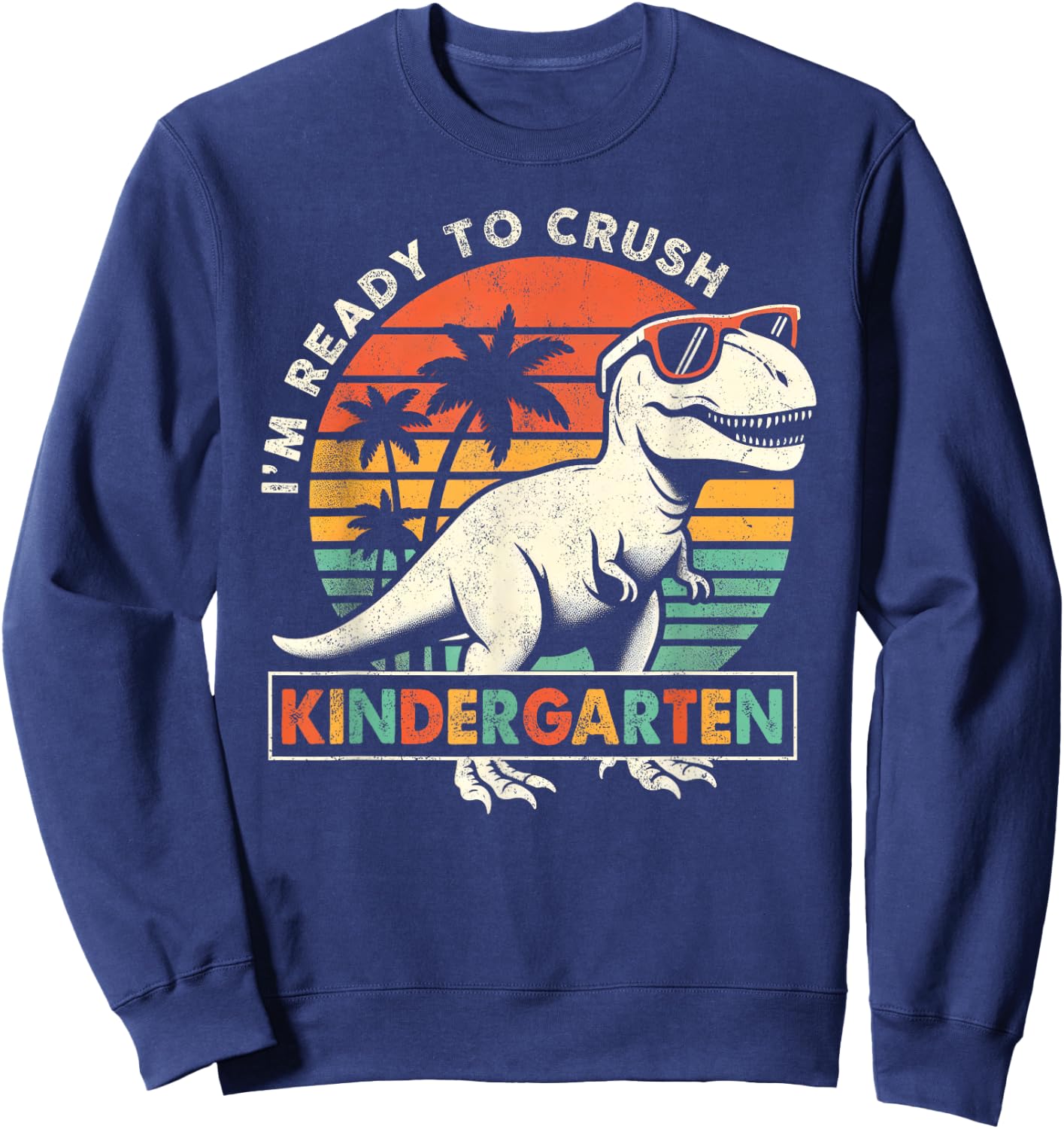 I'm Ready To Crush Kindergarten First Day Of School Boys Sweatshirt - Sweatshirt | Navy