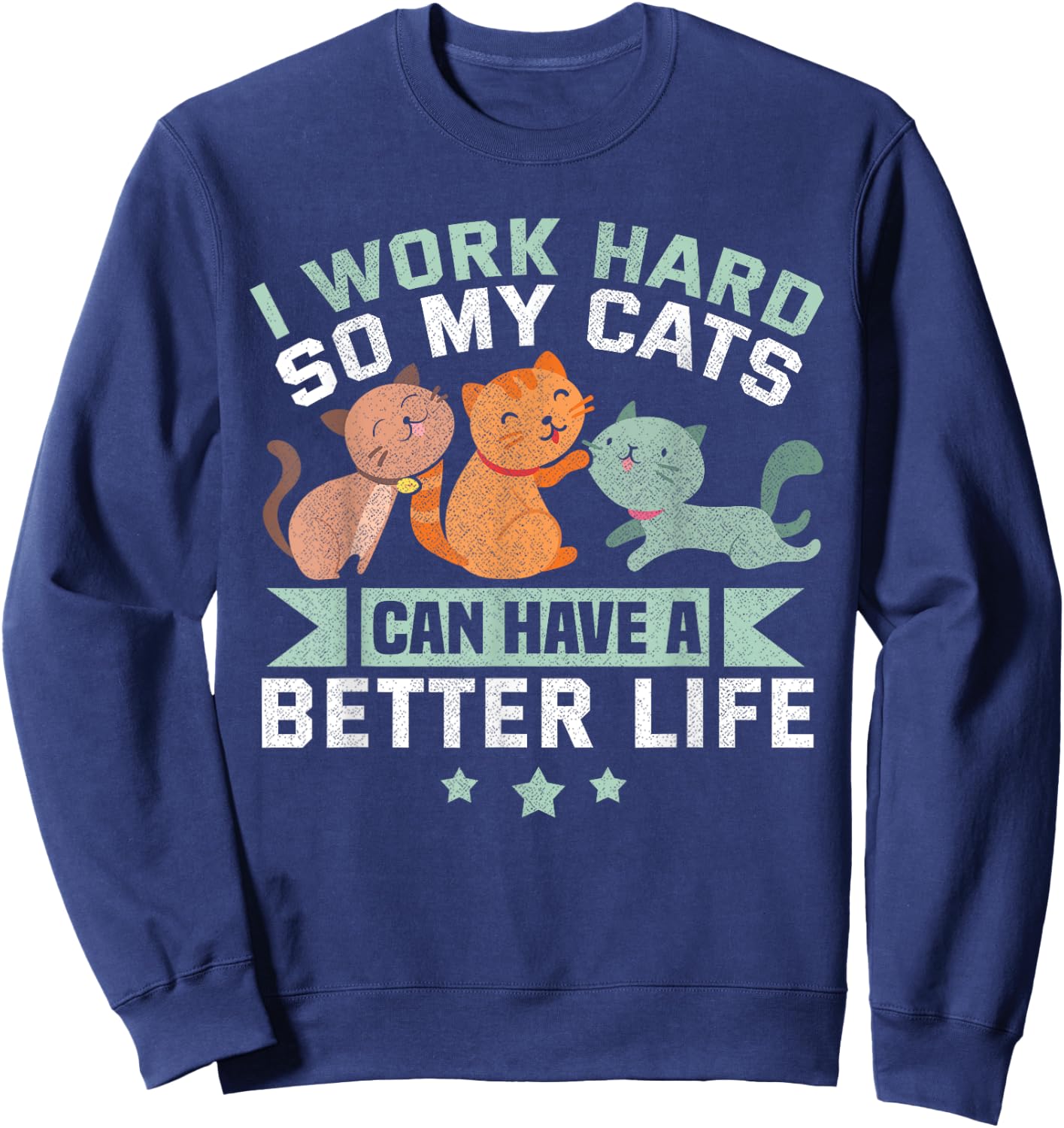 I Work Hard So My Cat Can Have A Better Life Funny Cat Sweatshirt - Sweatshirt | Navy