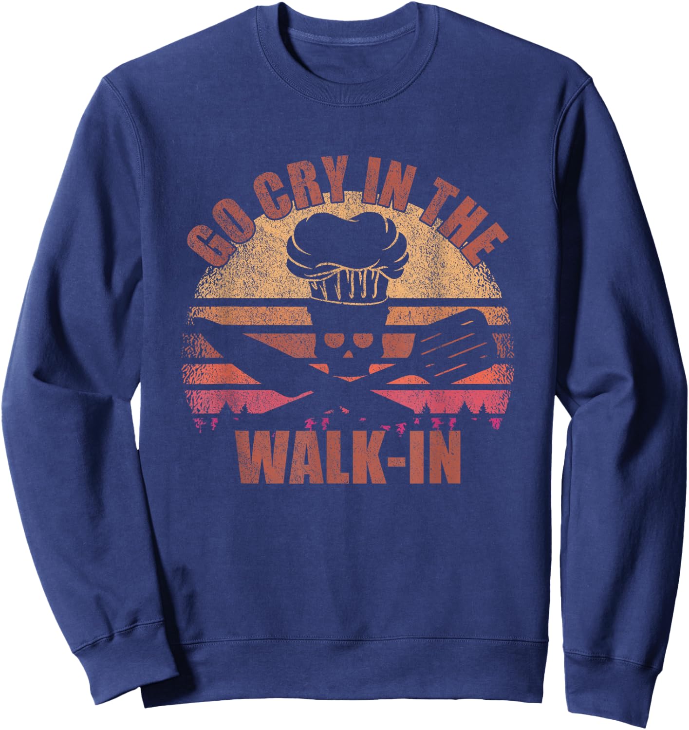 Go Cry In The Walk-In - Cook, Cooking, Kitchen, Vintage Chef Sweatshirt - Sweatshirt | Navy
