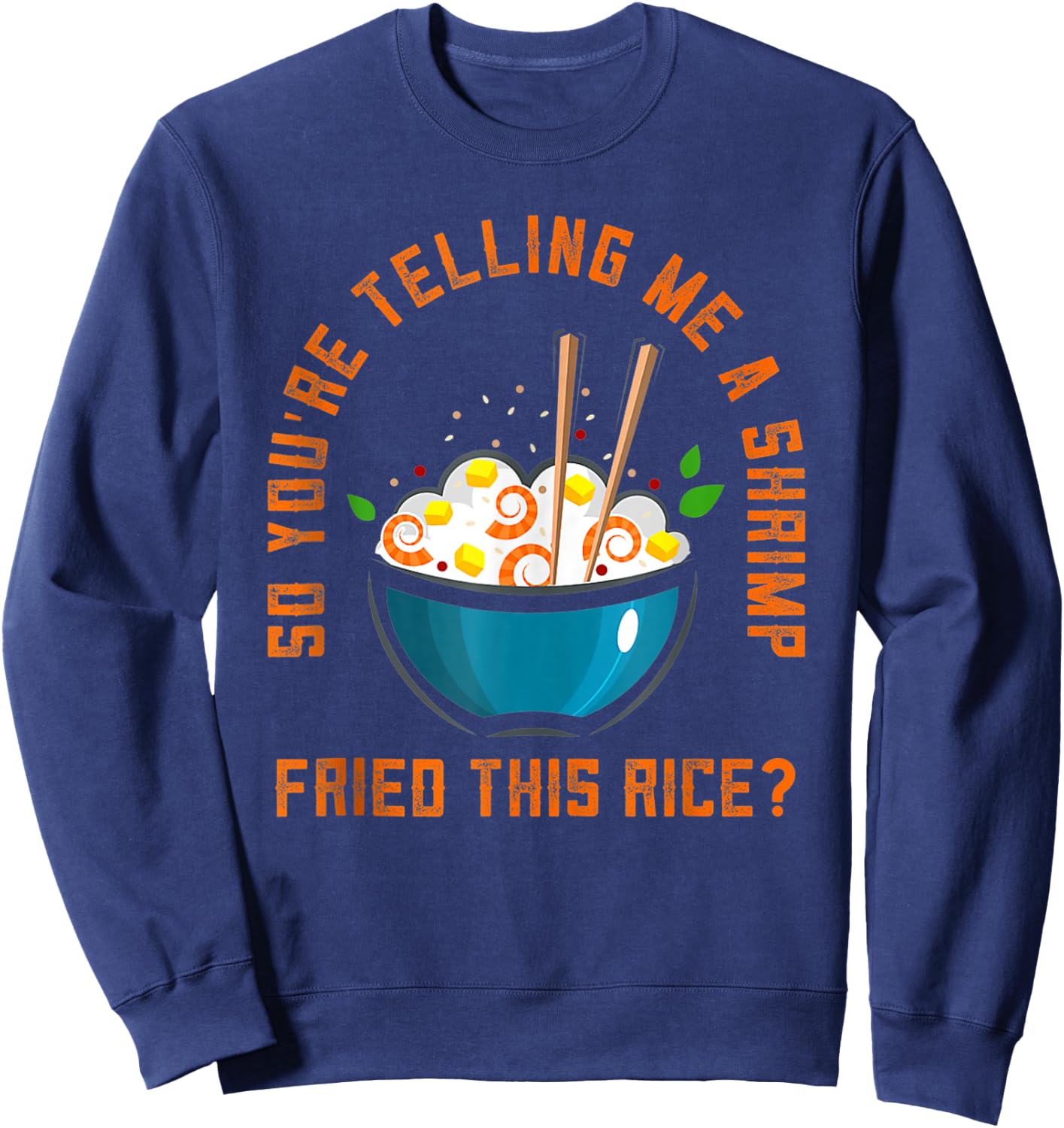 So You’re Telling Me A Shrimp Fried This Rice Food Sweatshirt - Sweatshirt | Navy