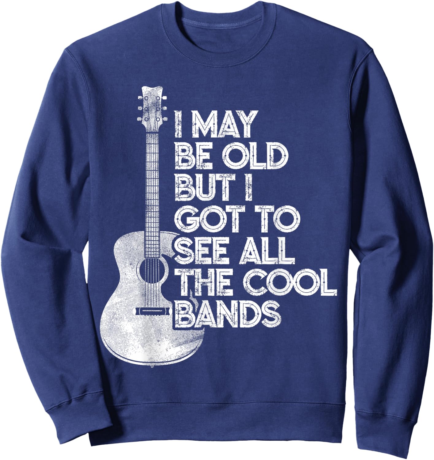 I May Be Old But I Got To See All The Cool Bands Sweatshirt - Sweatshirt | Navy