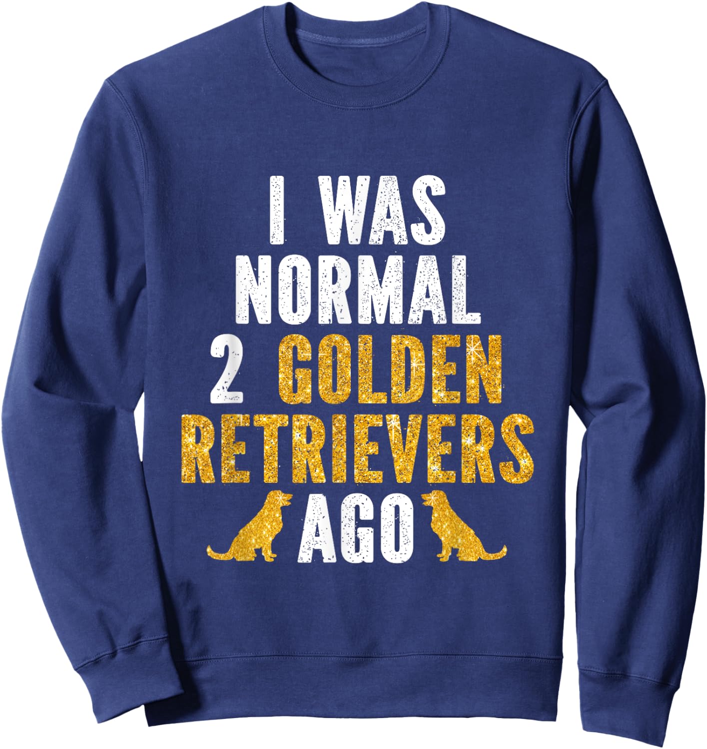 I Was Normal 2 Golden Retrievers Ago Sweatshirt - Sweatshirt | Navy