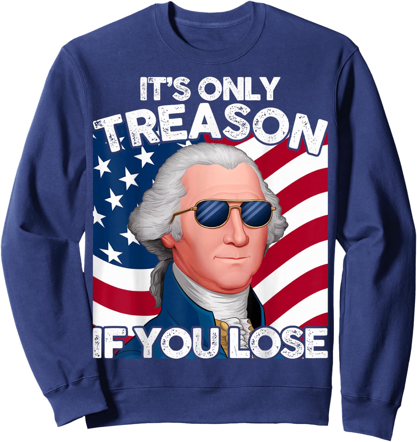 Funny 4th of July George Washington Only Treason If You Lose Sweatshirt - Sweatshirt | Navy
