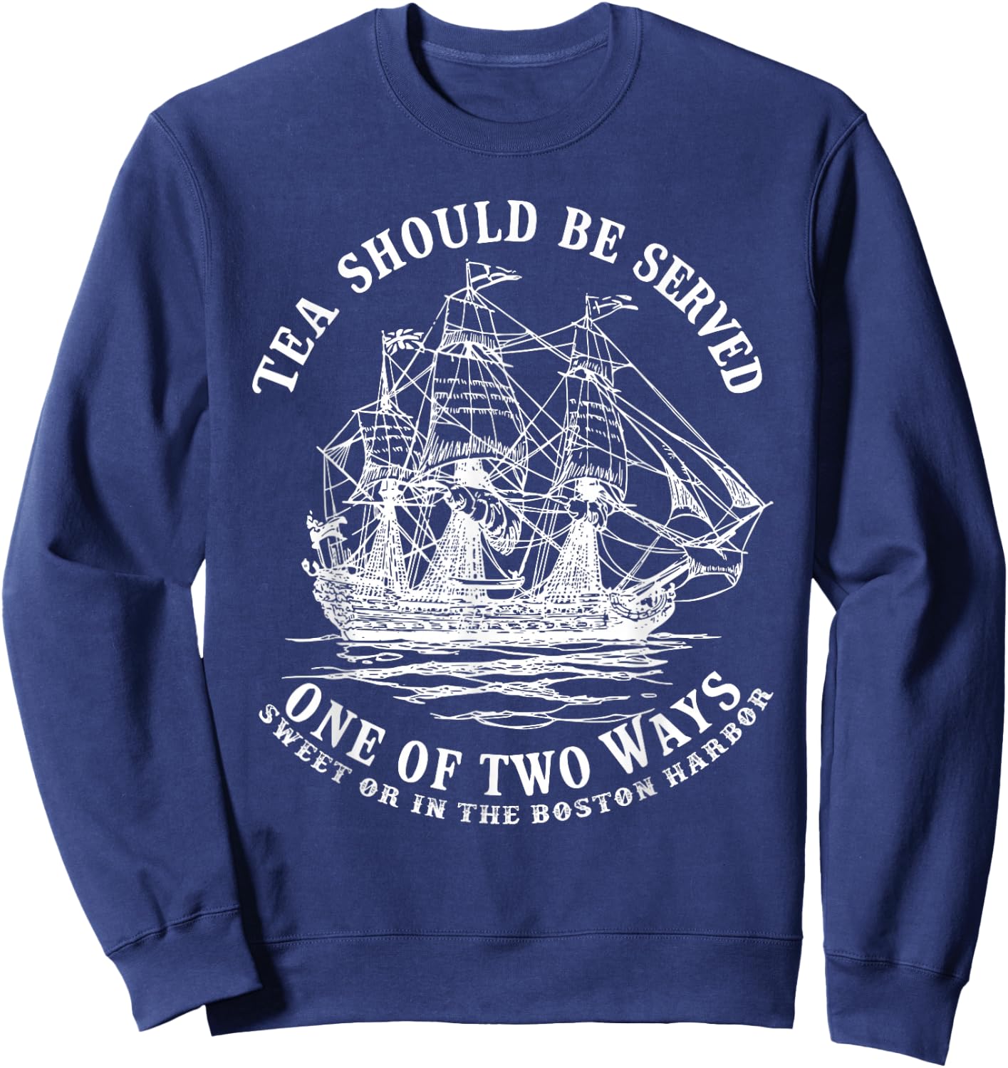 Tea Should Be Served One of Two Ways Sweet or in the Harbor Sweatshirt - Sweatshirt | Navy