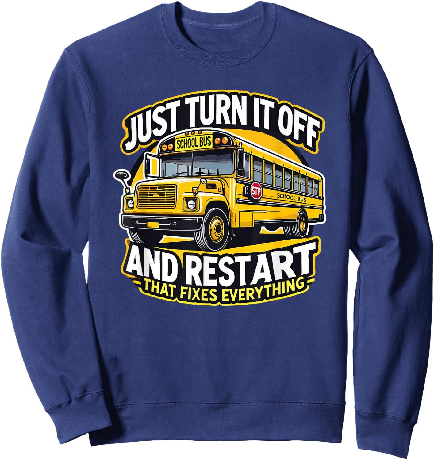 Just Turn It Off and Restart It School Bus Driver Funny Sweatshirt - Sweatshirt | Navy