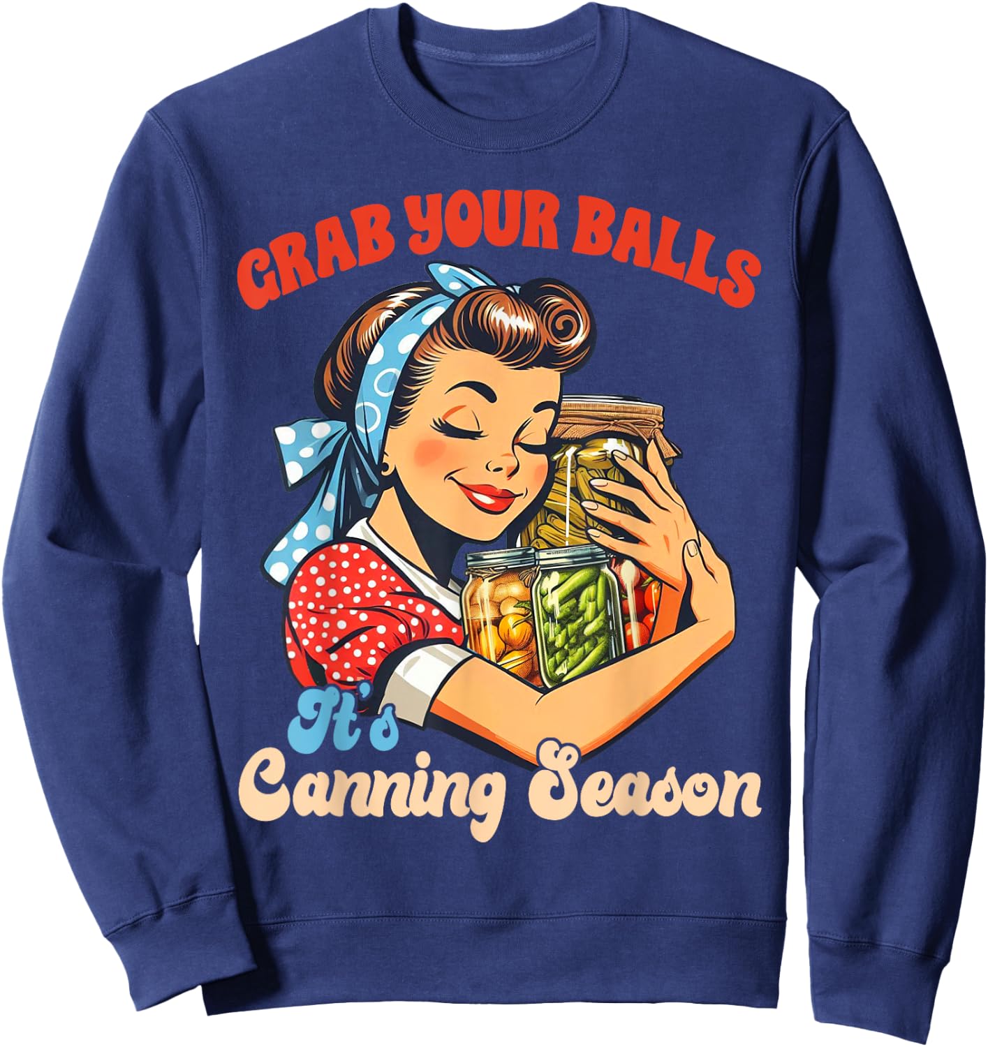 Canning Lover Homestead Grab Yours Balls It's Canning Season Sweatshirt - Sweatshirt | Navy