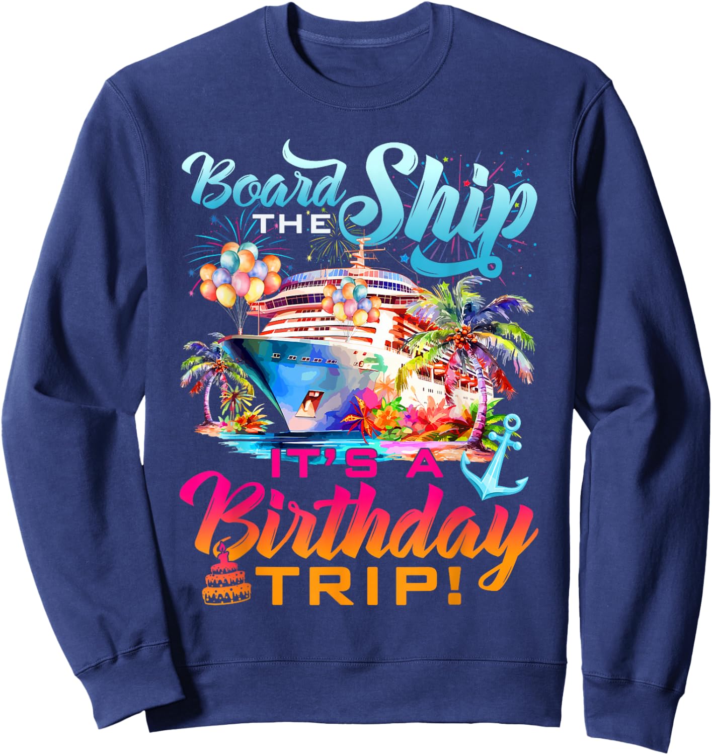 Board The Ship It's A Birthday Trip Cruise Squad Bday Party Sweatshirt - Sweatshirt | Navy