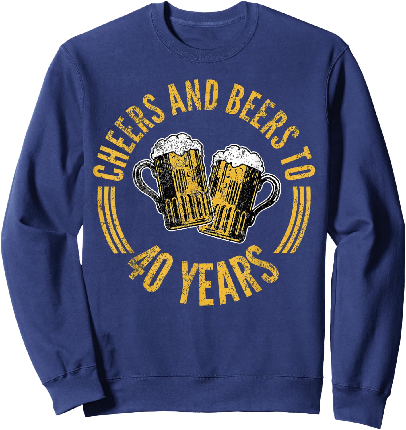 Cheers And Beers To 40 Years 40th Birthday Forty Sweatshirt - Sweatshirt | Navy