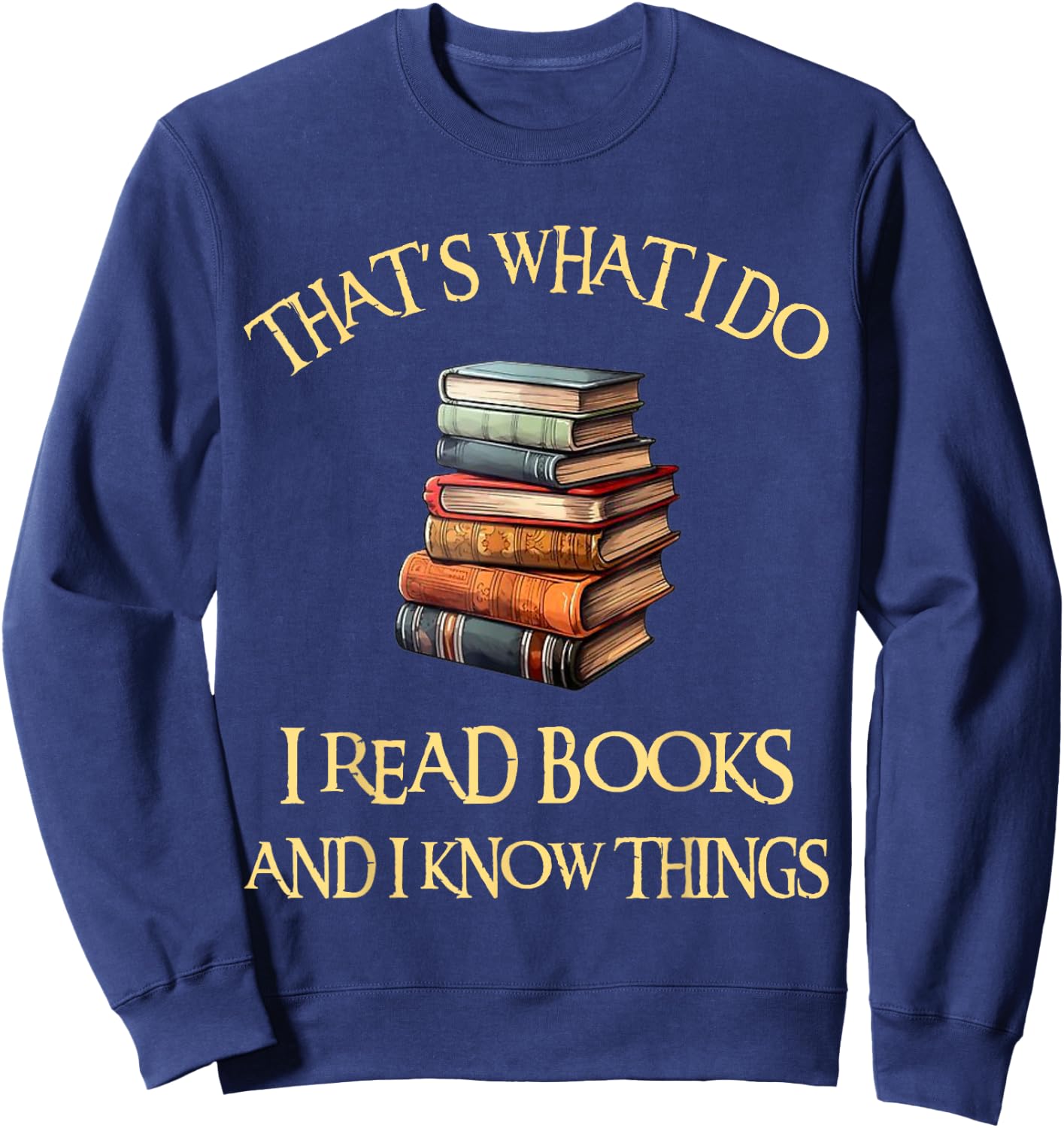 I Read Books And I Know Things l Book Reading Sweatshirt - Sweatshirt | Navy