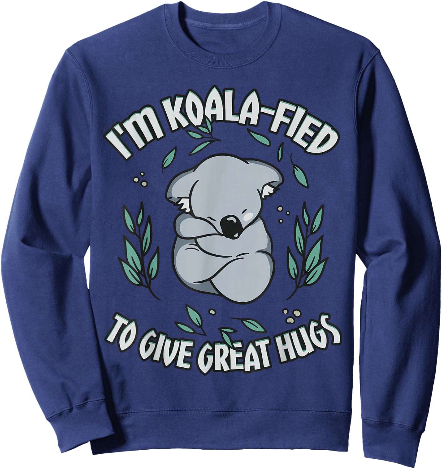Koala-fied to Give Great Hugs Cute Koala Lover Sweatshirt - Sweatshirt | Navy