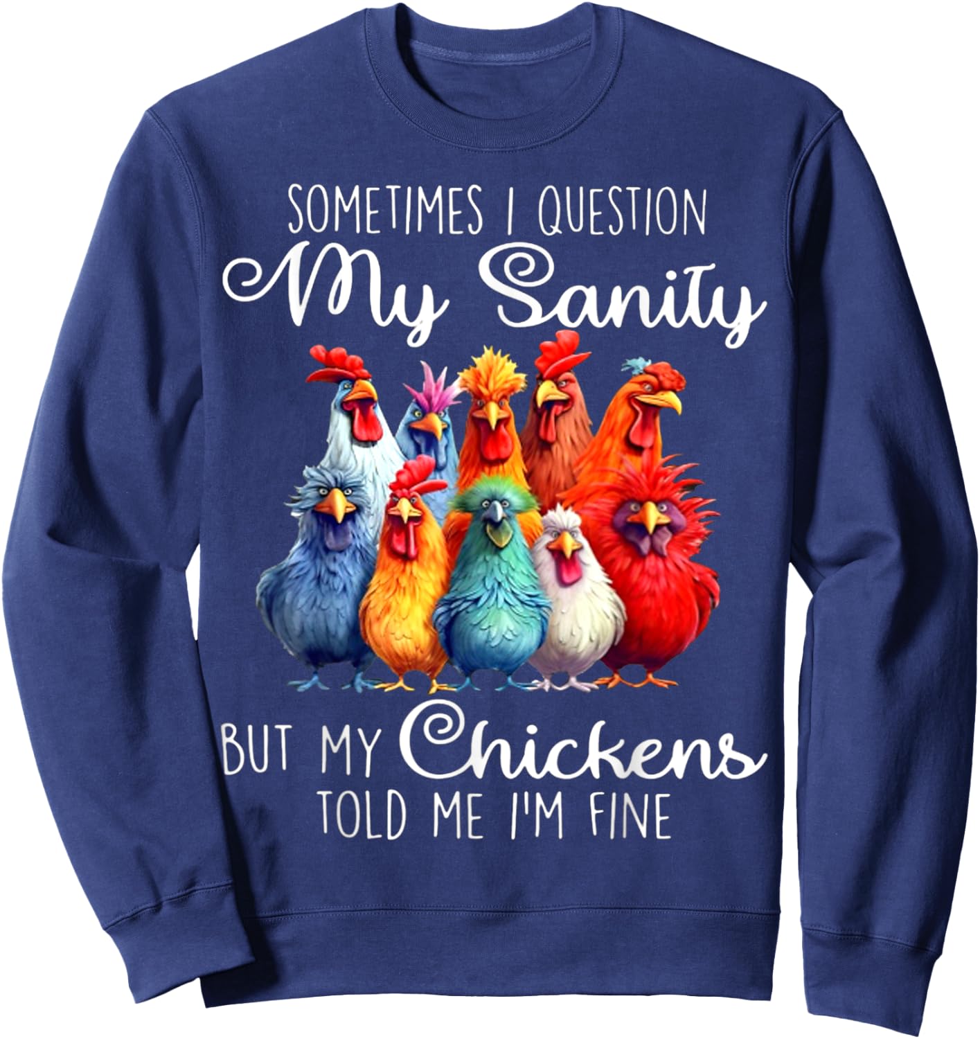 Sometimes I Question My Sanity But My Chickens Told Me Sweatshirt - Sweatshirt | Navy