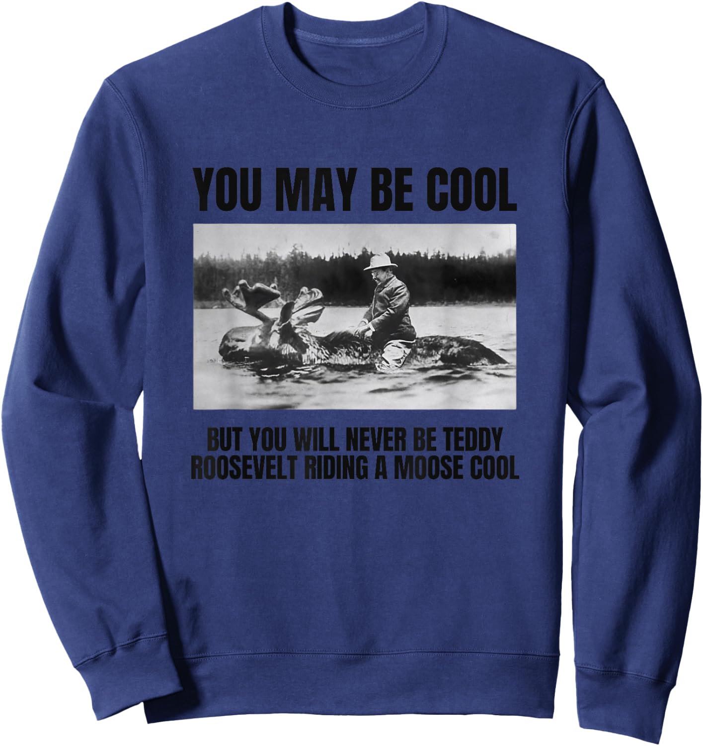 Funny Roosevelt Riding A Moose, Cool Teddy Roosevelt Gift Sweatshirt - Sweatshirt | Navy