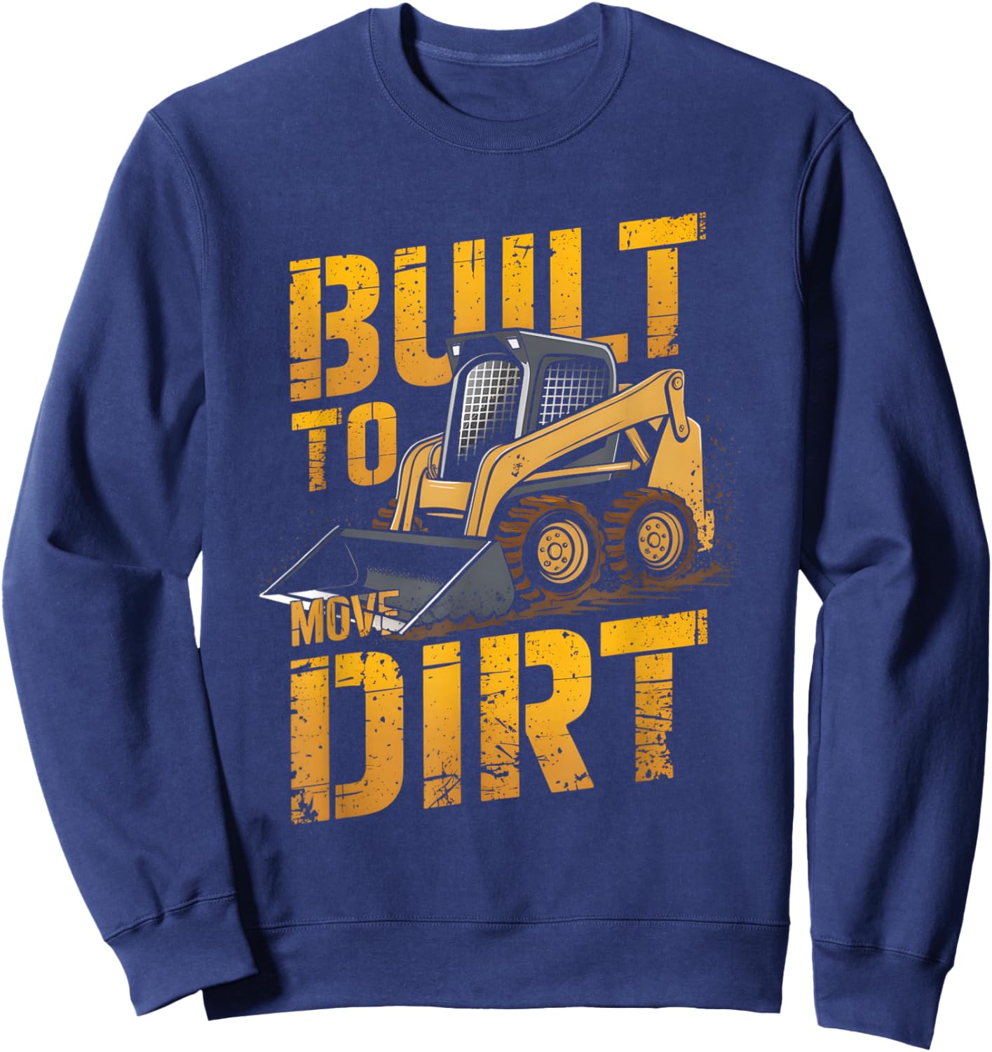 Skid Steer Operator Heavy Equipment Built to Move Dirt Sweatshirt - Sweatshirt | Navy