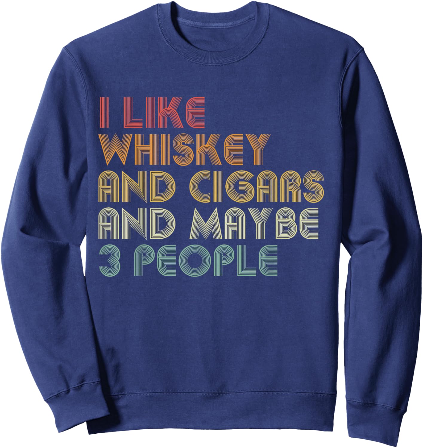 I Like Whiskey And Cigars And Maybe 3 People Funny Sweatshirt - Sweatshirt | Navy