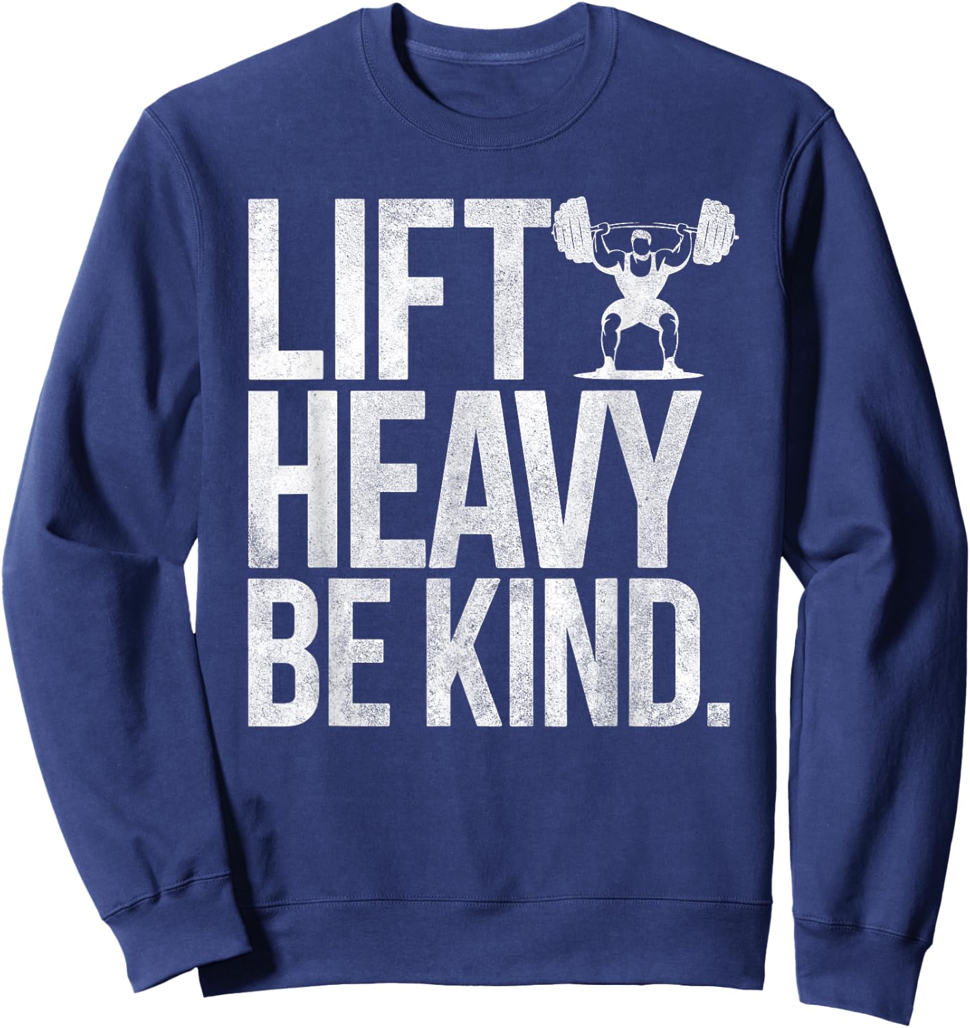 Lift Heavy Be Kind - Funny Weightlifting Fitness Workout Gym Sweatshirt - Sweatshirt | Navy