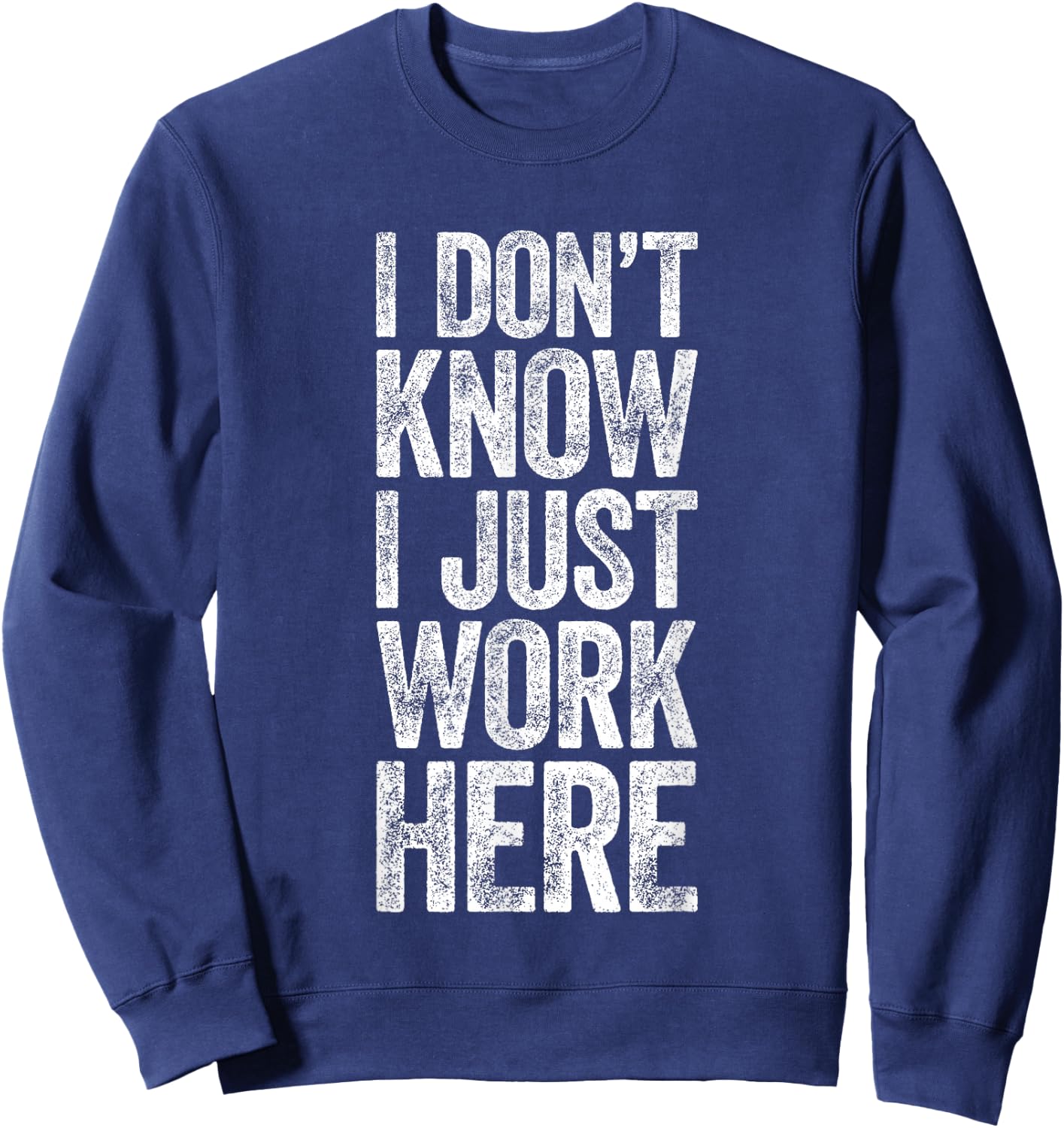 I Don't Know I Just Work Here Shirt Funny Work Men Women Sweatshirt - Sweatshirt | Navy