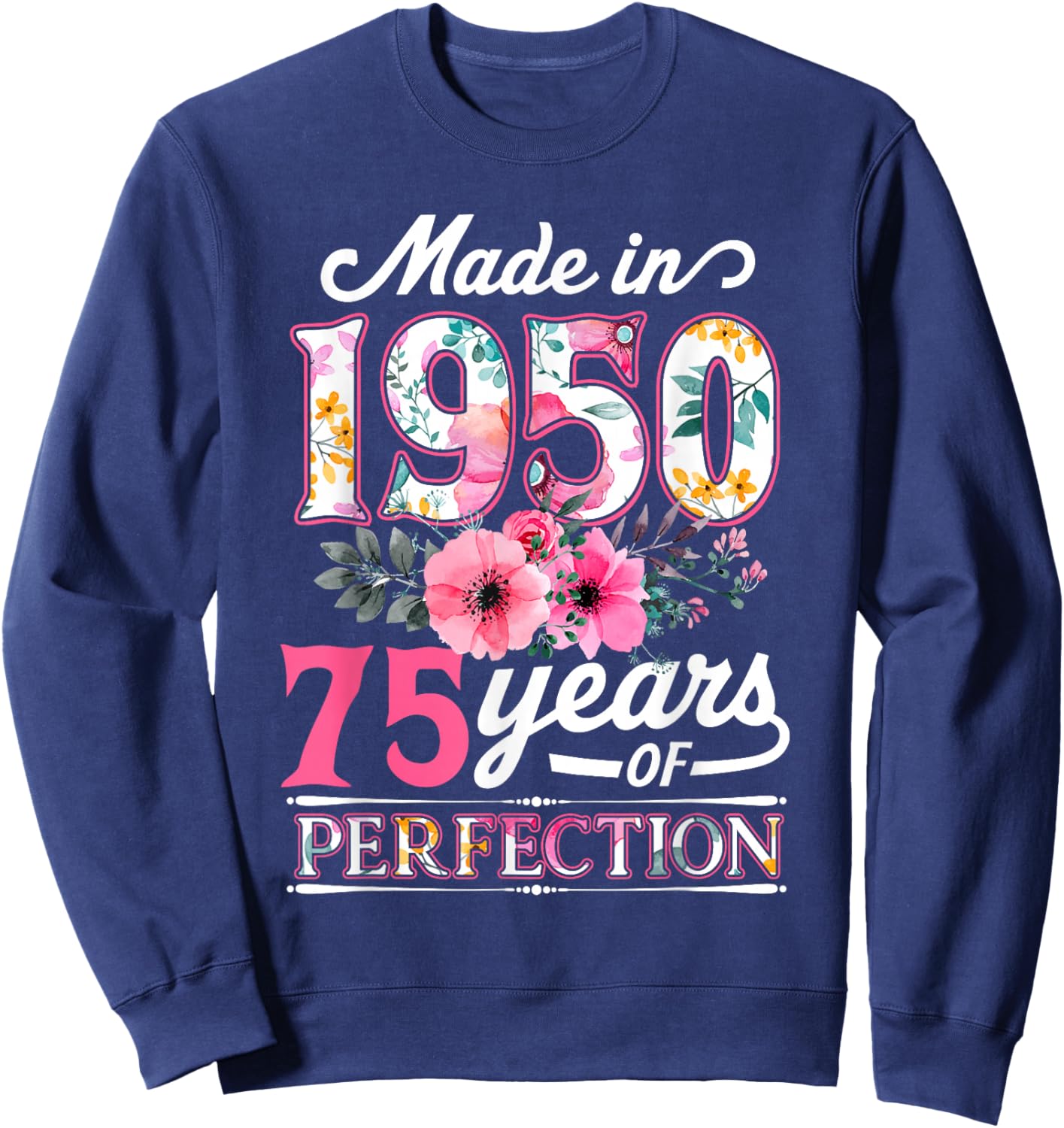 75 Year Old Made In 1950 Floral Flower 75th Birthday Sweatshirt - Sweatshirt | Navy