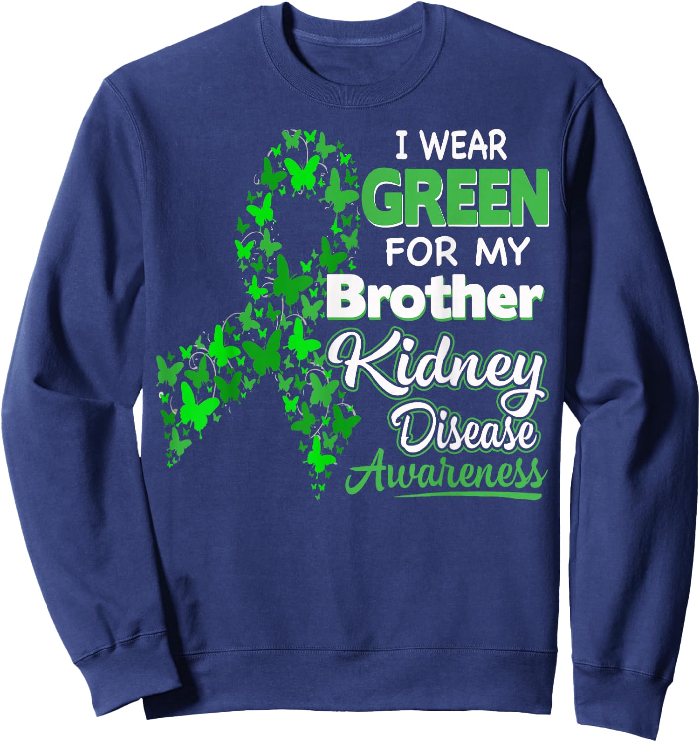 I wear Green for my Brother - Kidney Disease Awareness Shirt Sweatshirt - Sweatshirt | Navy