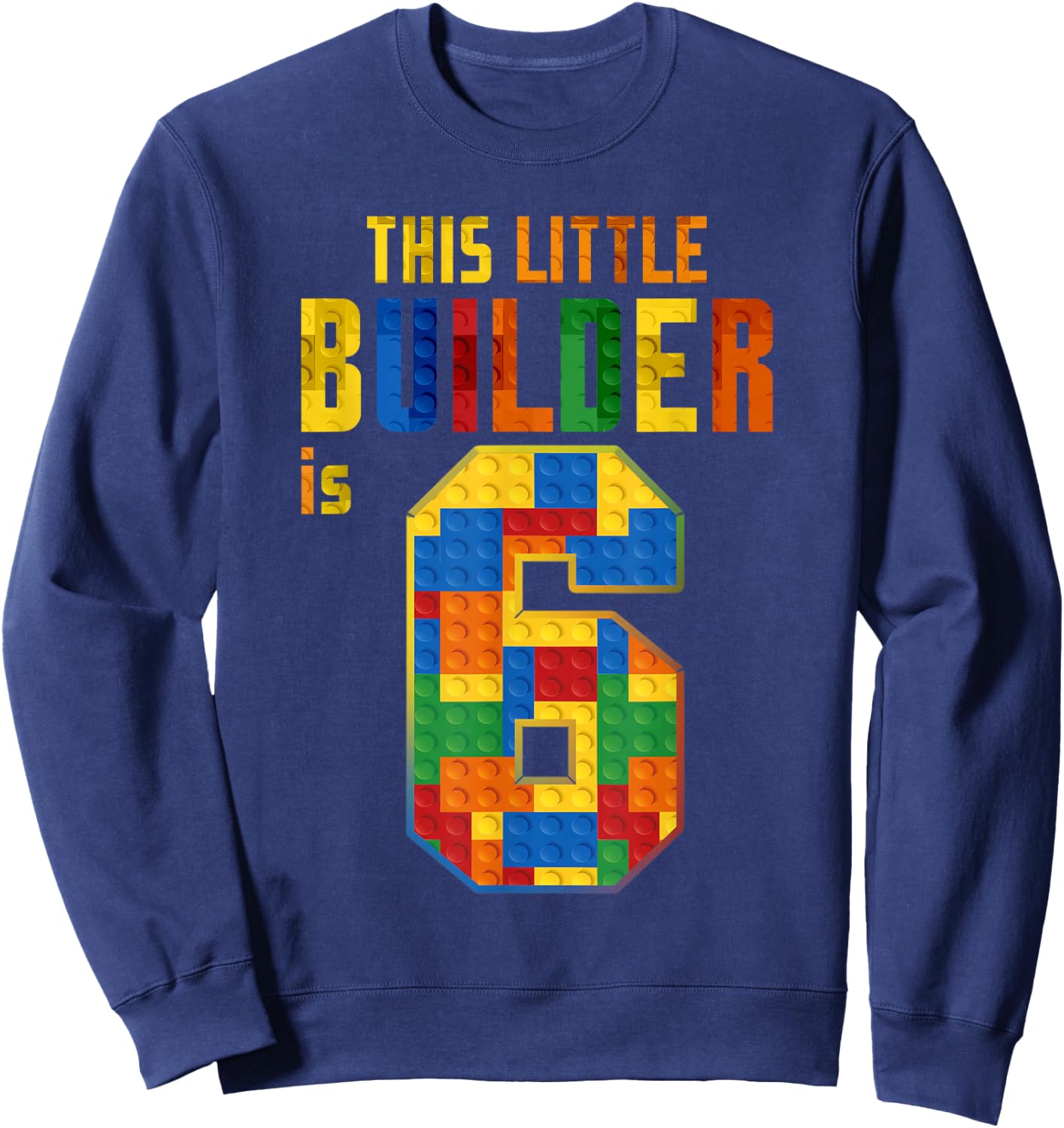 This Little Builder Is 6 Building Blocks 6th Birthday Kids Sweatshirt - Sweatshirt | Navy