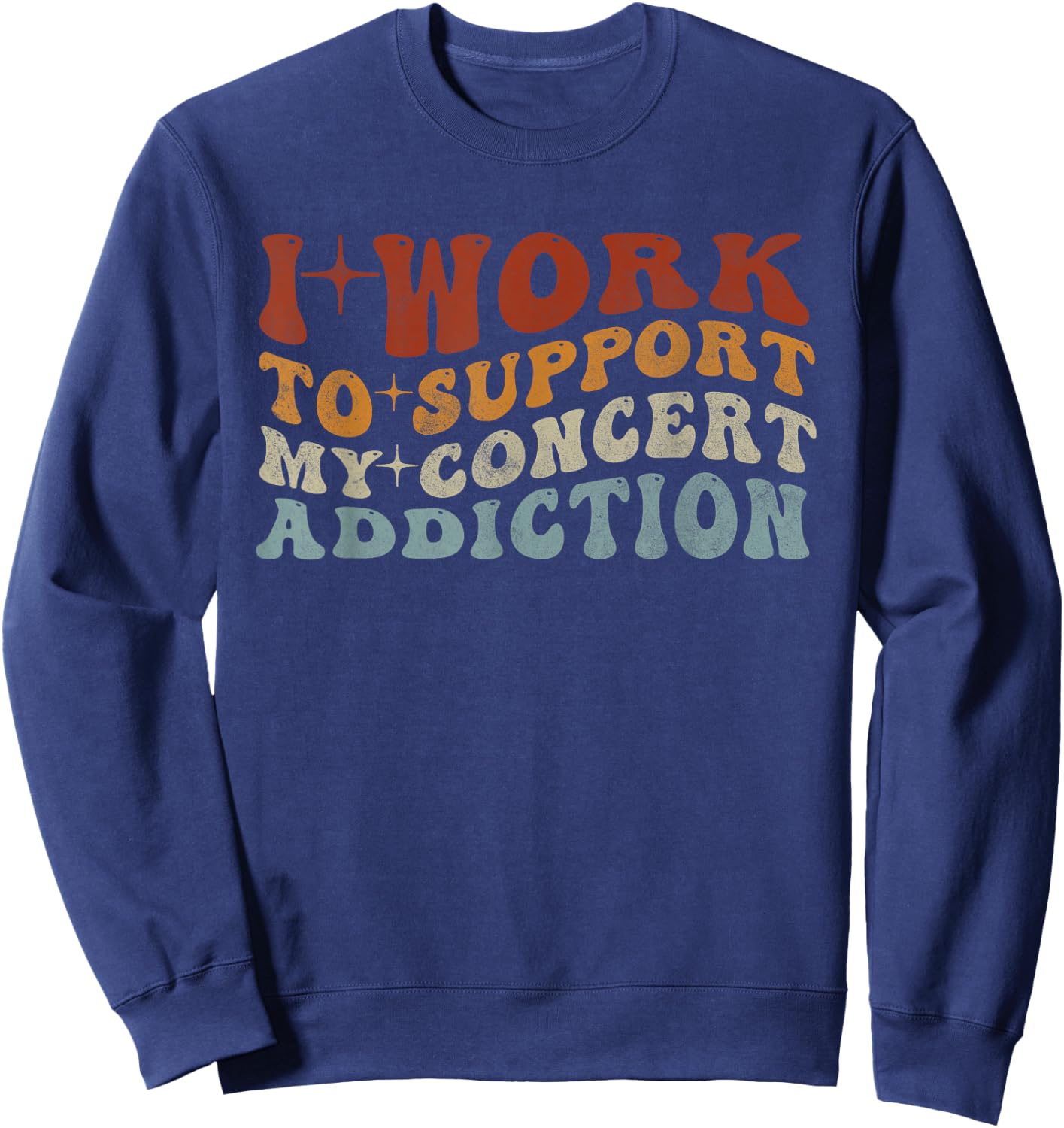 I Work to Support My Concert Addiction - Funny Music Lovers Sweatshirt - Sweatshirt | Navy