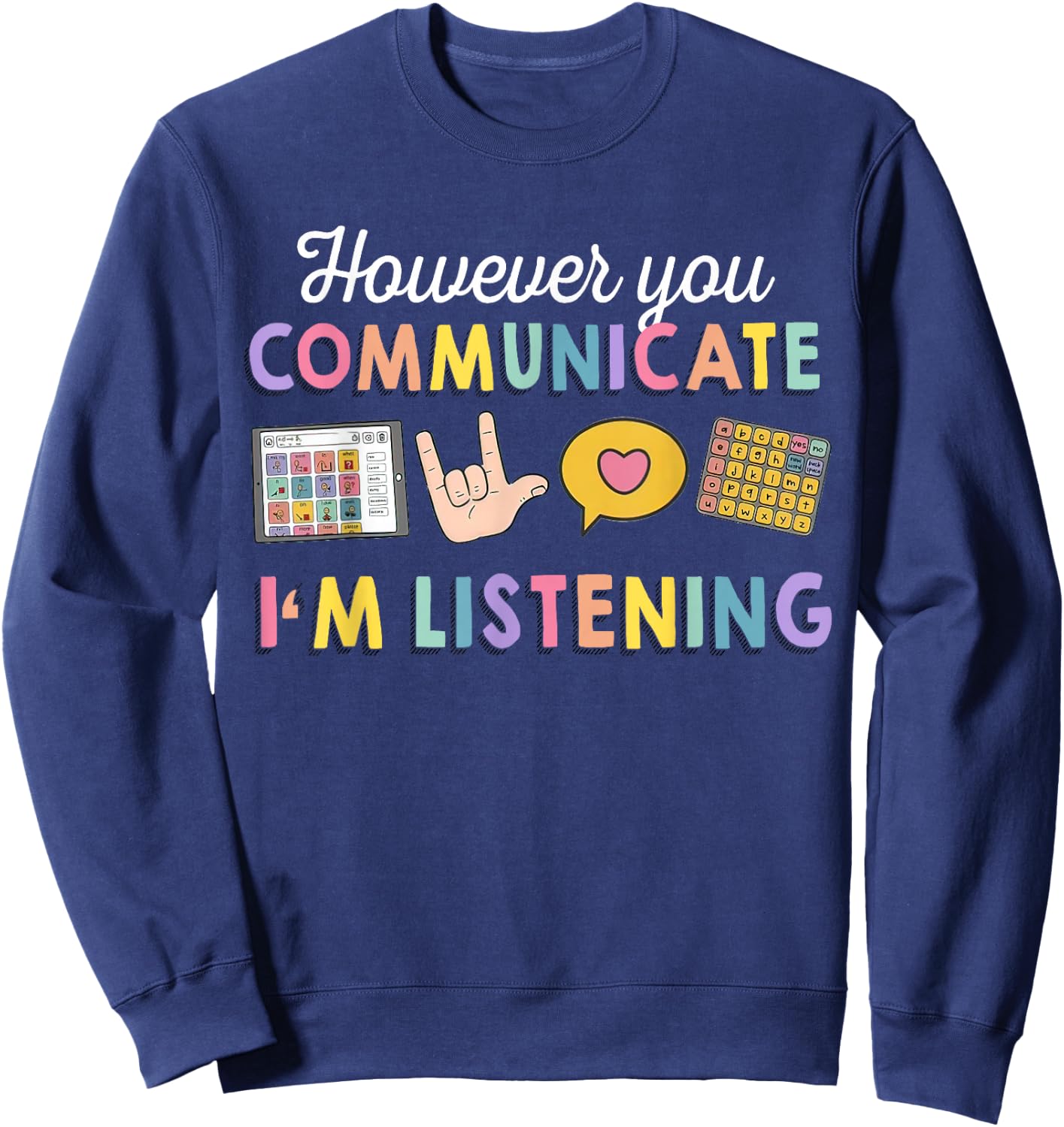 However You Communicate I'm Listening, Speech Therapist Sweatshirt - Sweatshirt | Navy