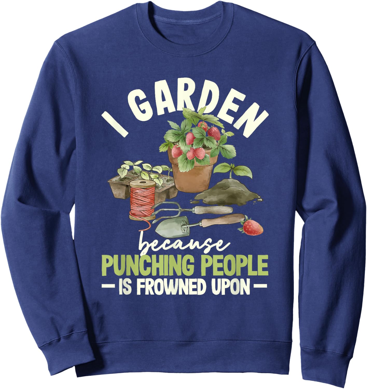 I Garden Because Punching People Is Frowned Upon Gardening Sweatshirt - Sweatshirt | Navy