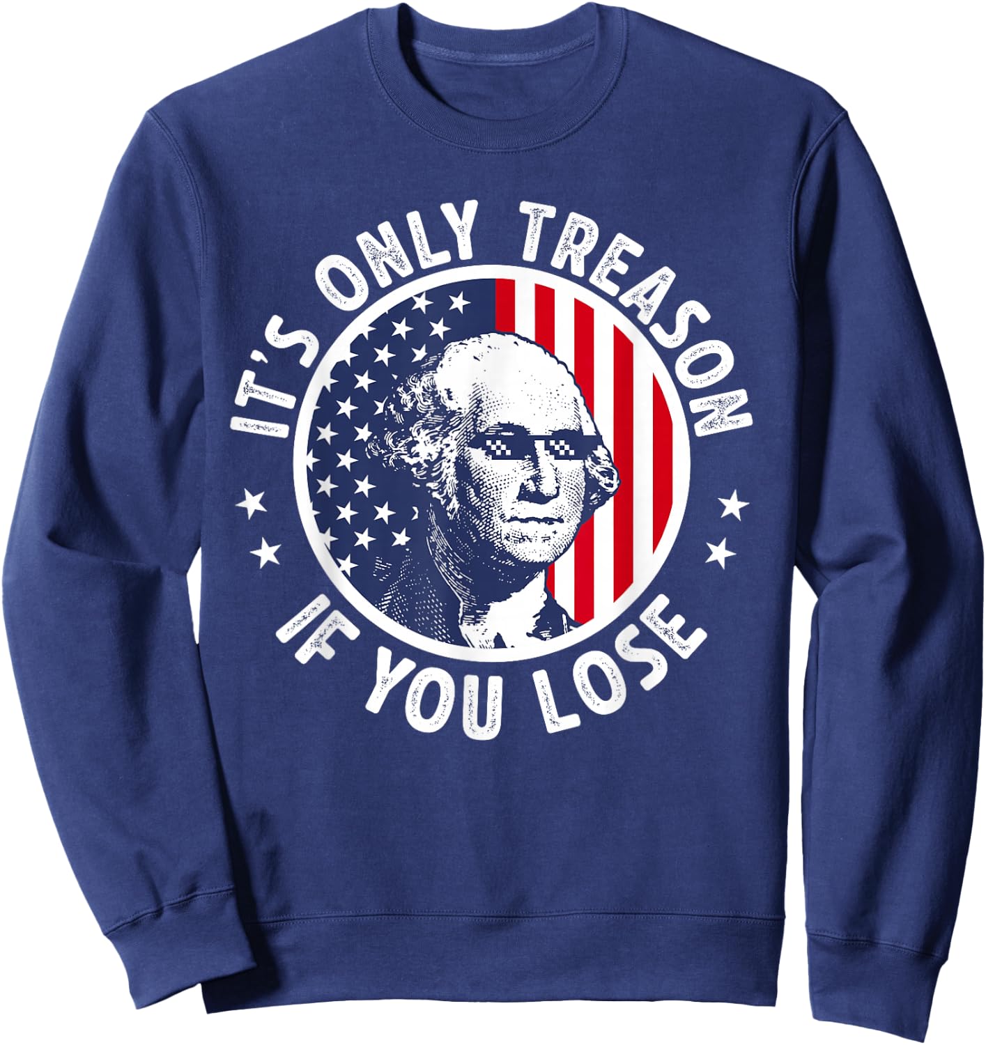 George Washington It's Just Treason When You Get The Fourth of July Sweatshirt - Sweatshirt | Navy