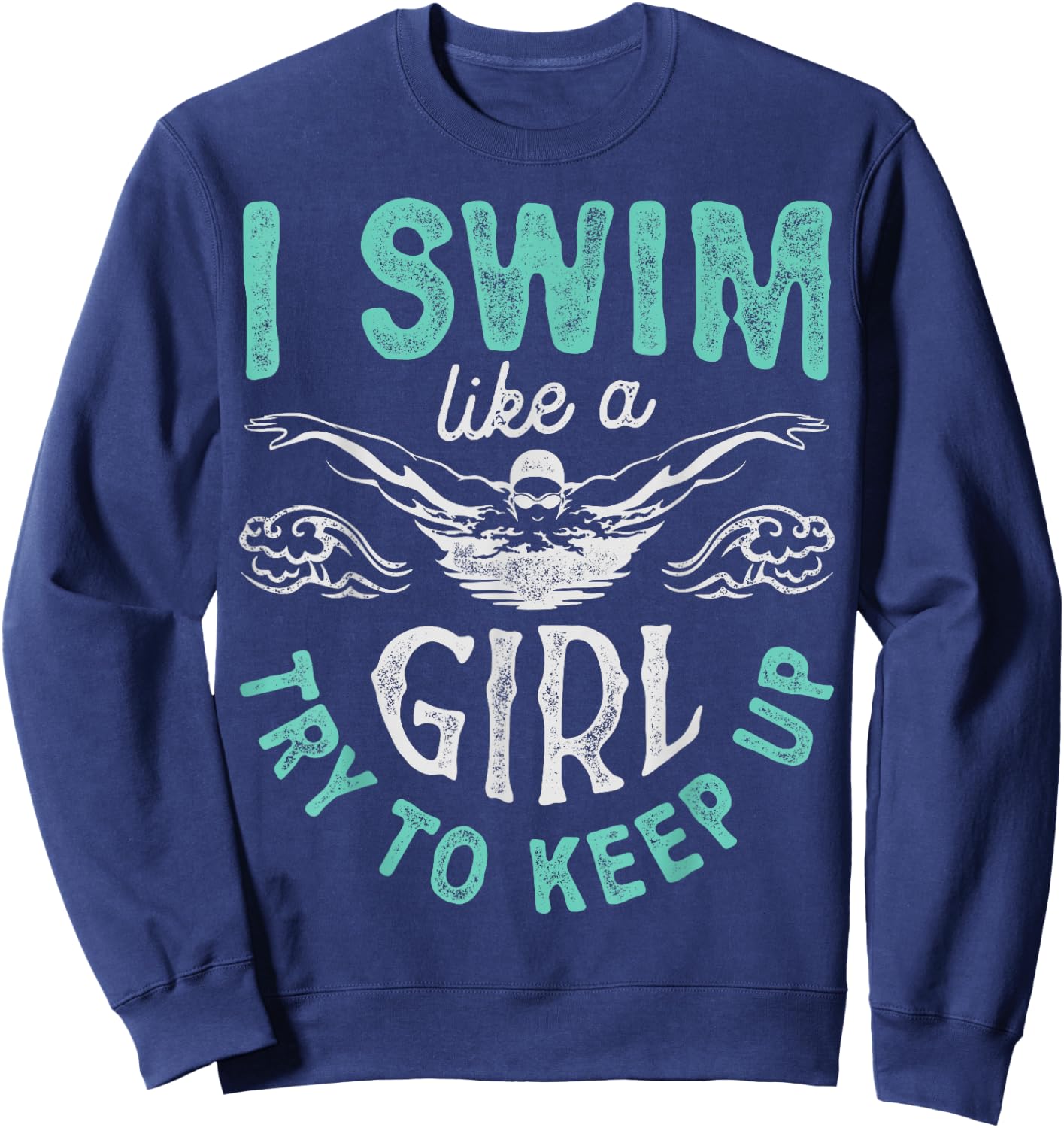 I Swim Like A Girl Try To Keep Up T shirt Swimming Swimmer Sweatshirt - Sweatshirt | Navy