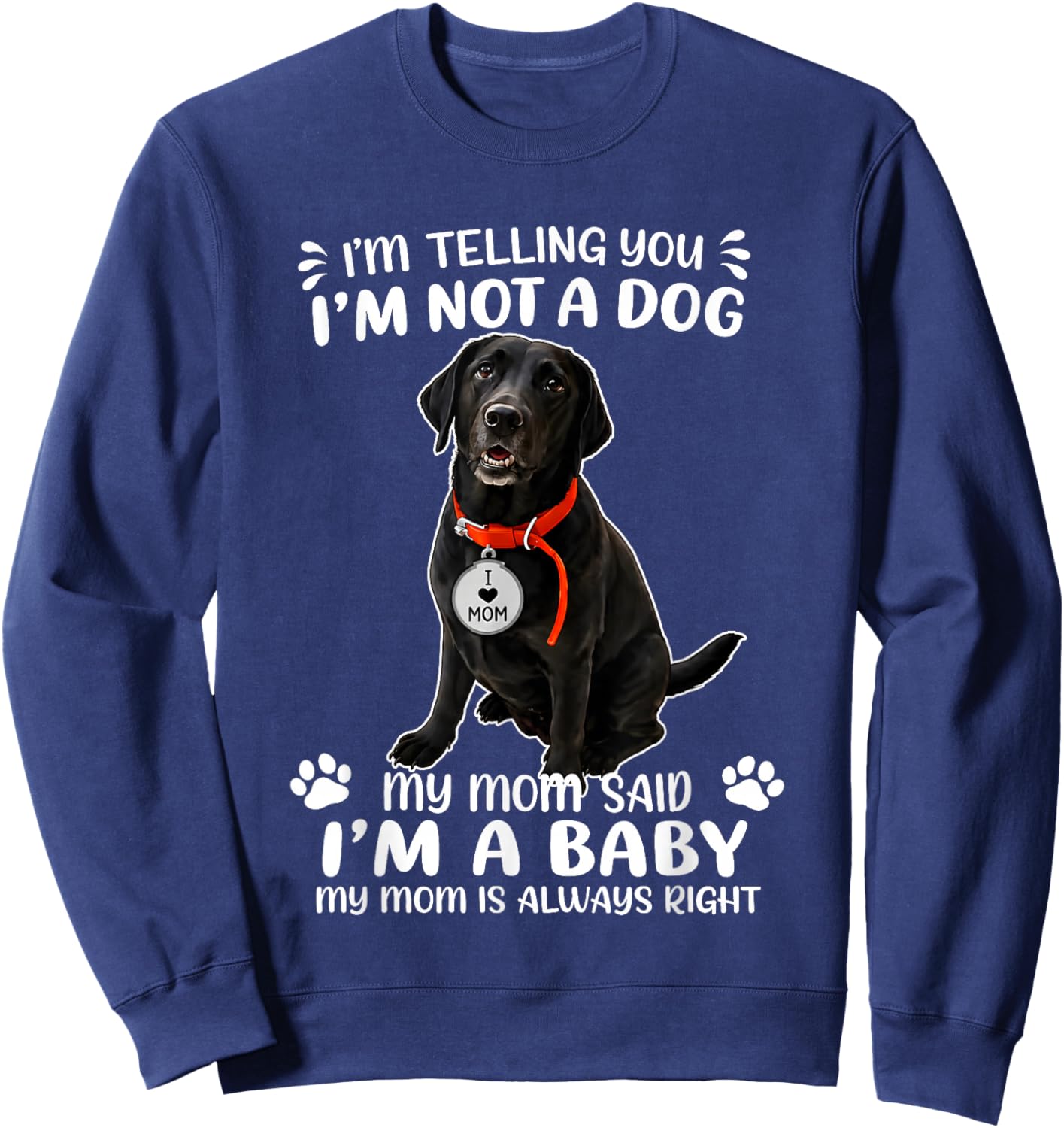 I’m Telling You I’m Not A Dog My MoM Said I’m A Baby My MoM Sweatshirt - Sweatshirt | Navy
