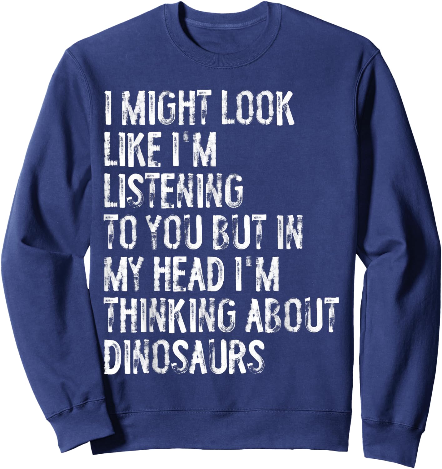 I Might Look Like I'm Listening Funny Dinosaur Sweatshirt - Sweatshirt | Navy