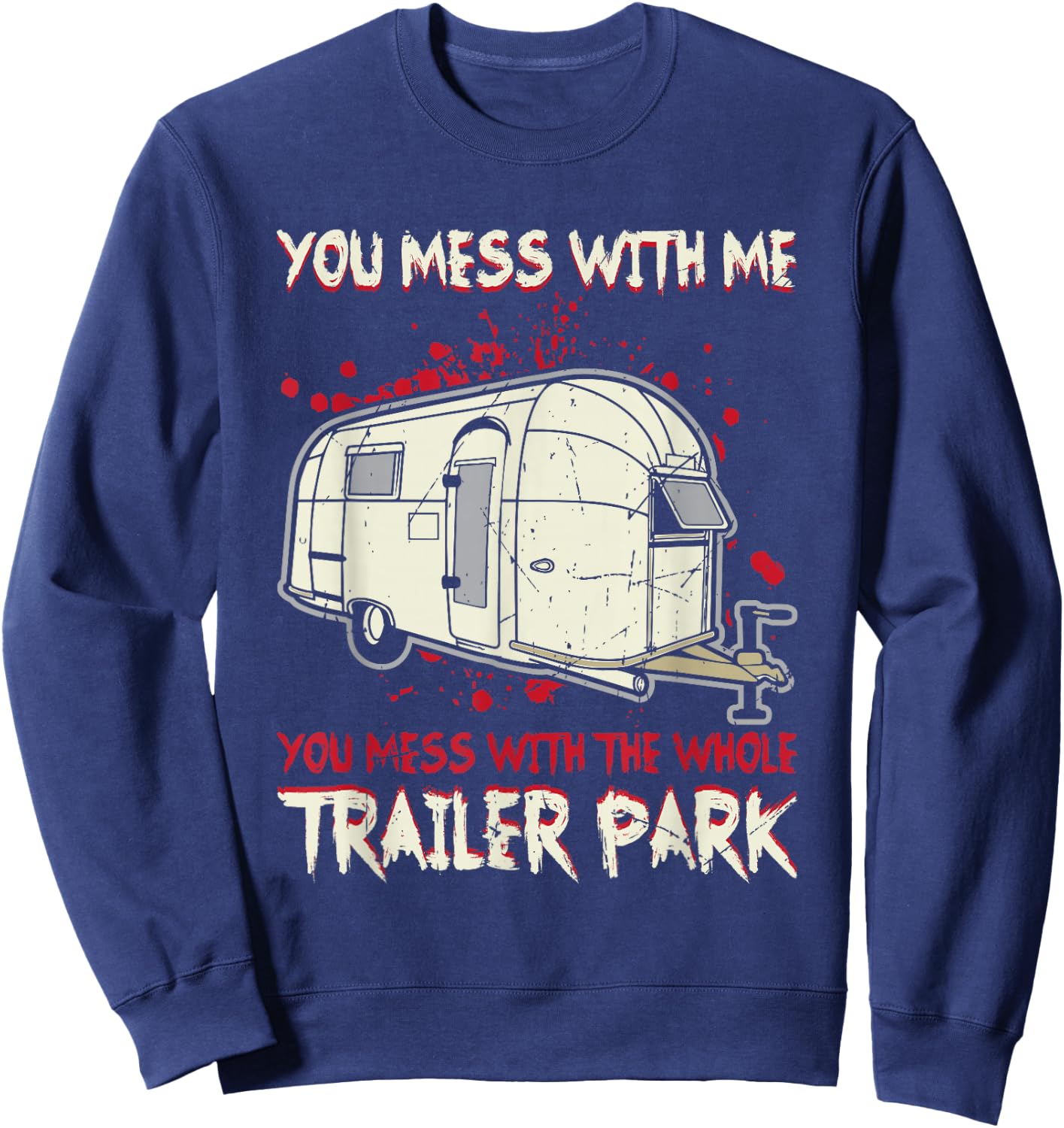 Funny You Mess With Me, Mess With The Whole Trailer Park Sweatshirt - Sweatshirt | Navy