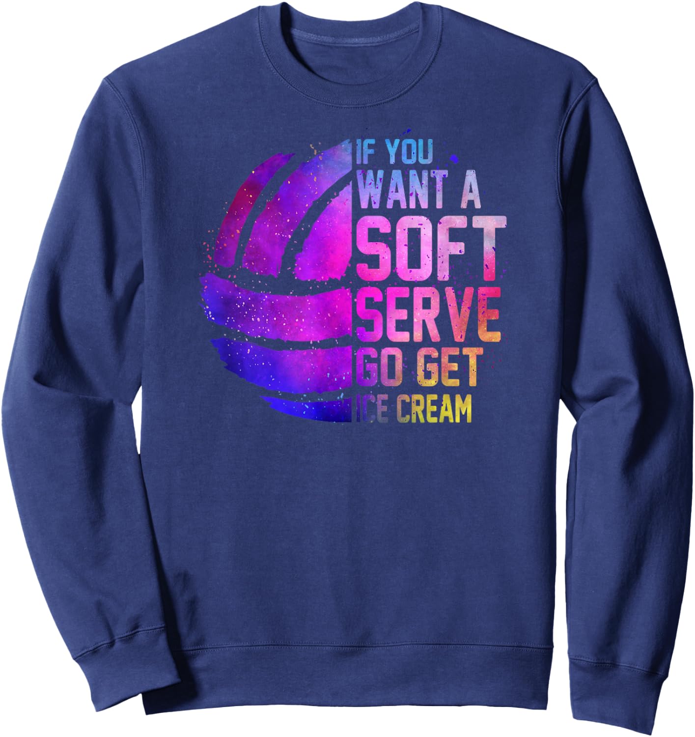 If you want a soft serve go get ice cream girls Volleyball Sweatshirt - Sweatshirt | Navy