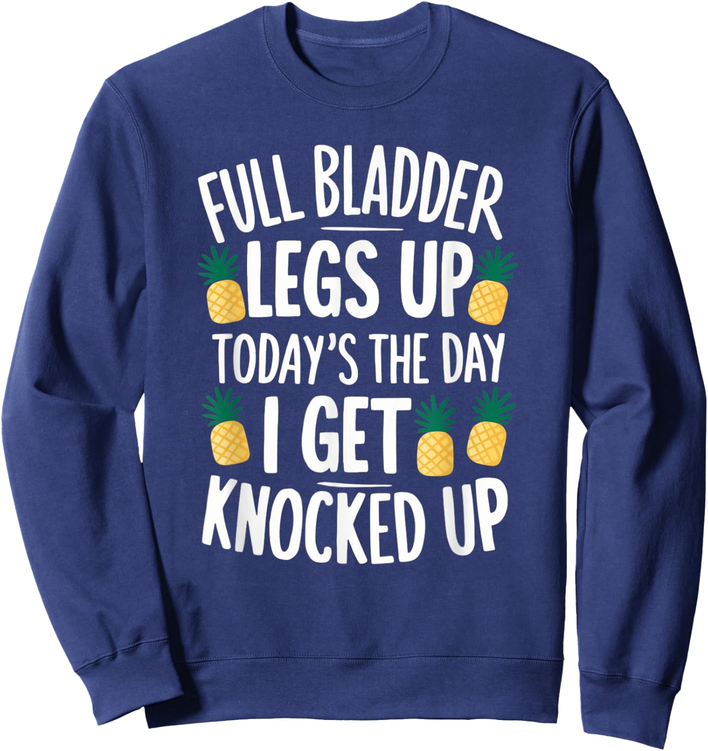 Full Bladder Legs Up I Get Knocked Up for a IVF infertility Sweatshirt - Sweatshirt | Navy