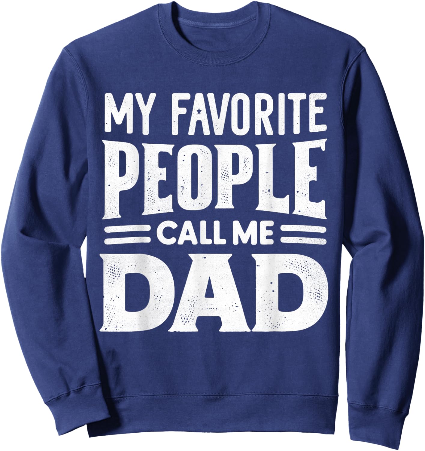 My Favorite People Call Me Dad Father's Day Daddy Funny Sweatshirt - Sweatshirt | Navy