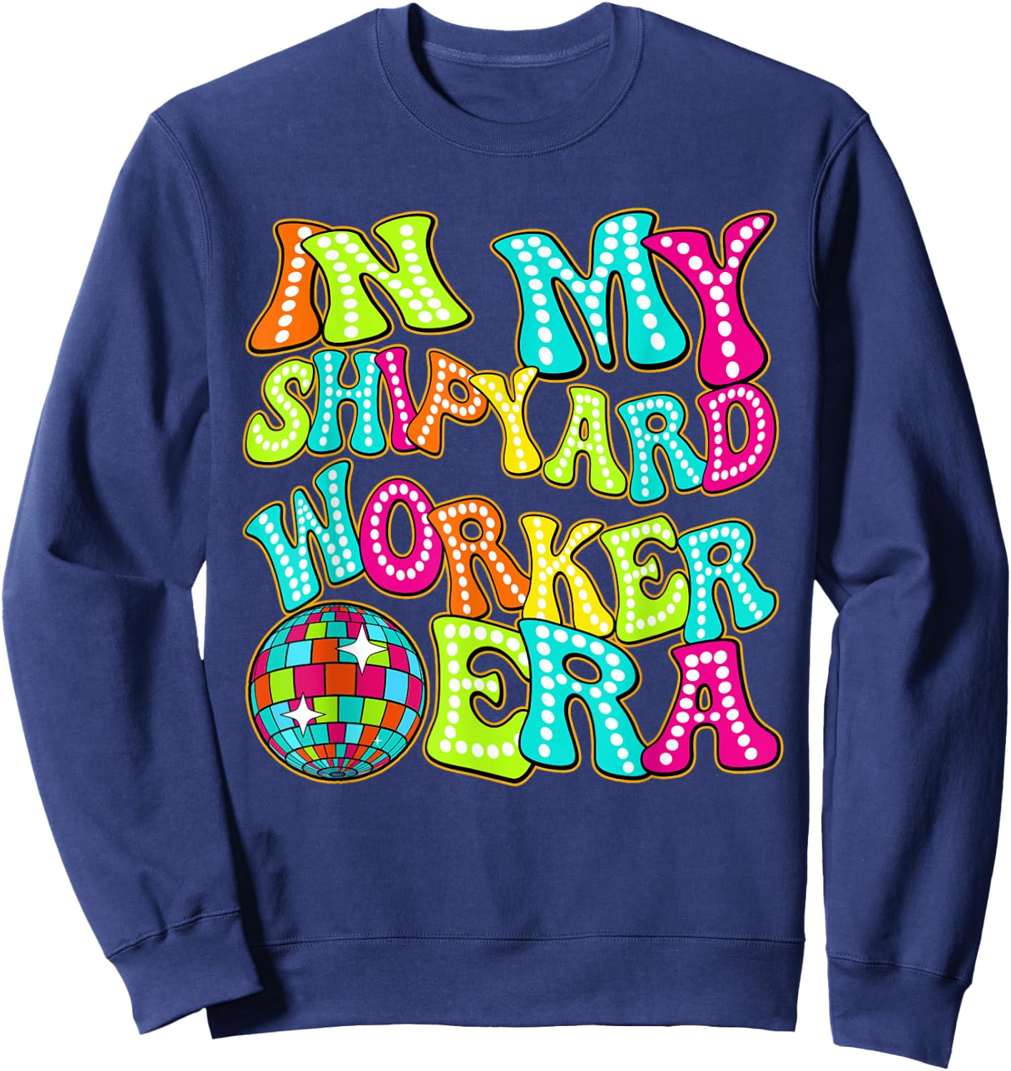 Disco Groovy In My Shipyard Worker Era Sweatshirt - Sweatshirt | Navy