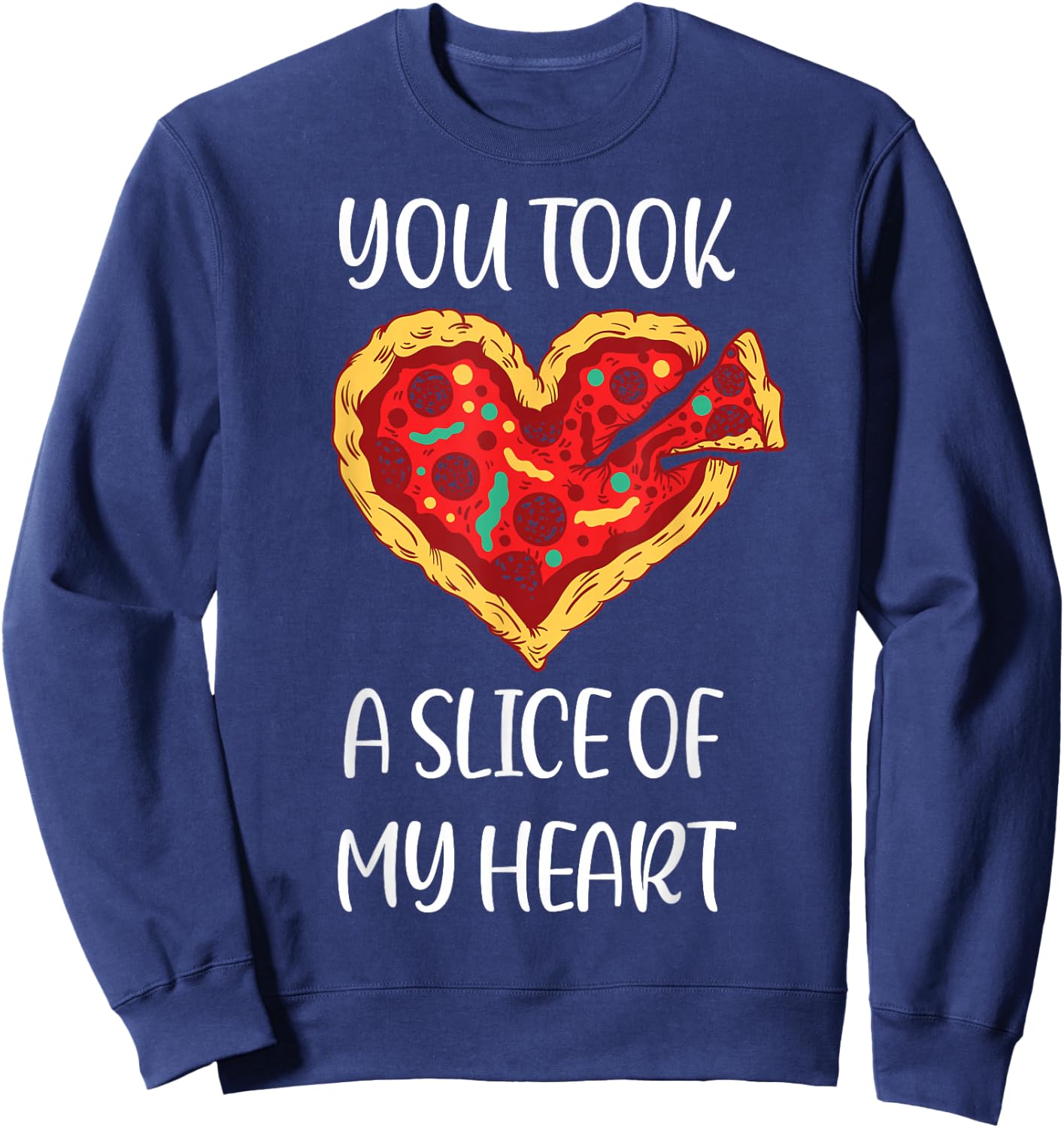 You Took A Slice Of My Heart Pizza Funny Valentines Day Idea Sweatshirt - Sweatshirt | Navy