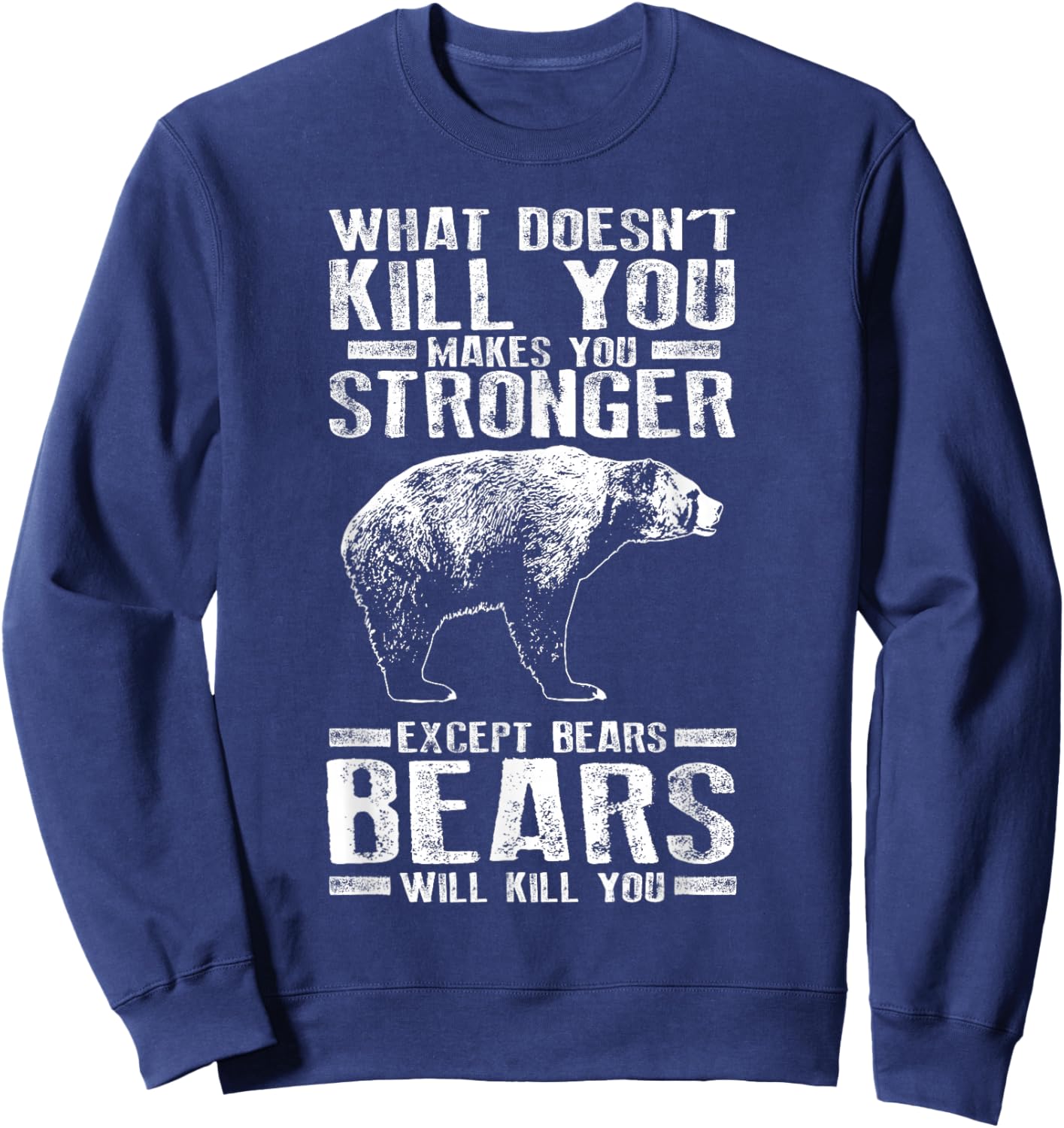 What Doesn't Kill You Makes You Stronger Except Bears Gift Sweatshirt - Sweatshirt | Navy
