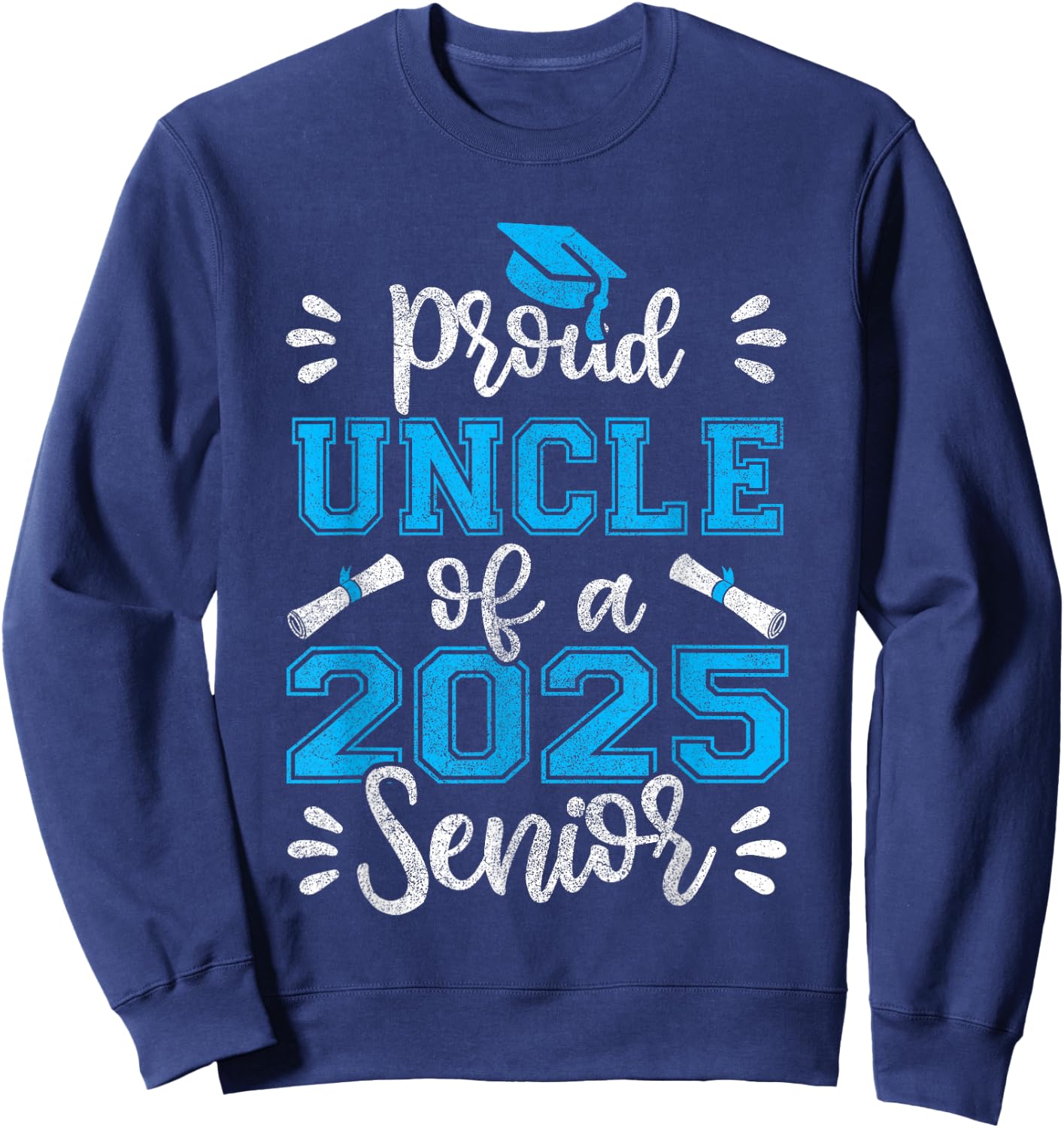 Proud Uncle of a 2025 Senior Shirt, Class of 2025 Graduation Sweatshirt - Sweatshirt | Navy