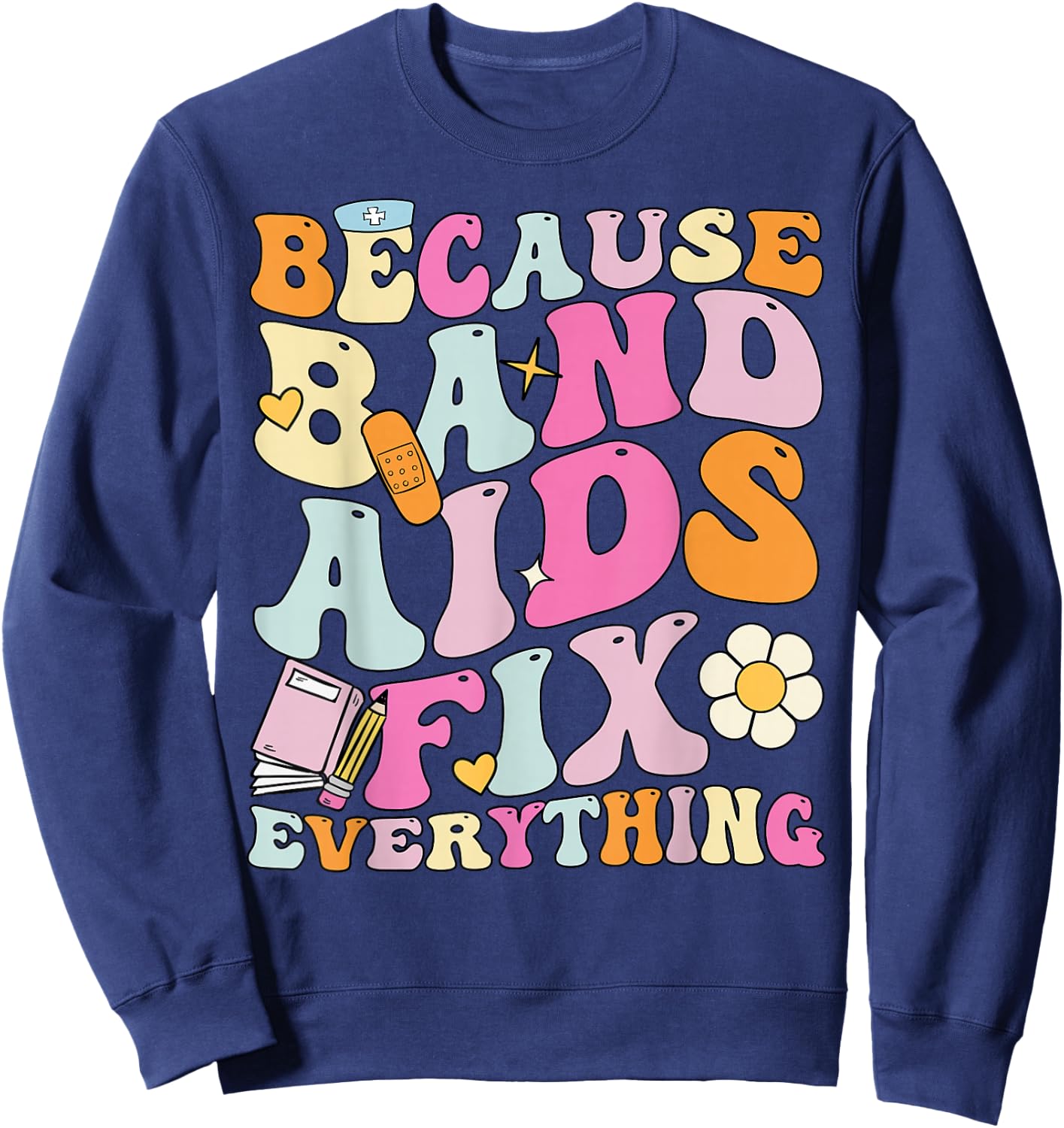 Groovy Because Band Aids Fix Everything, School Nurse Sweatshirt - Sweatshirt | Navy