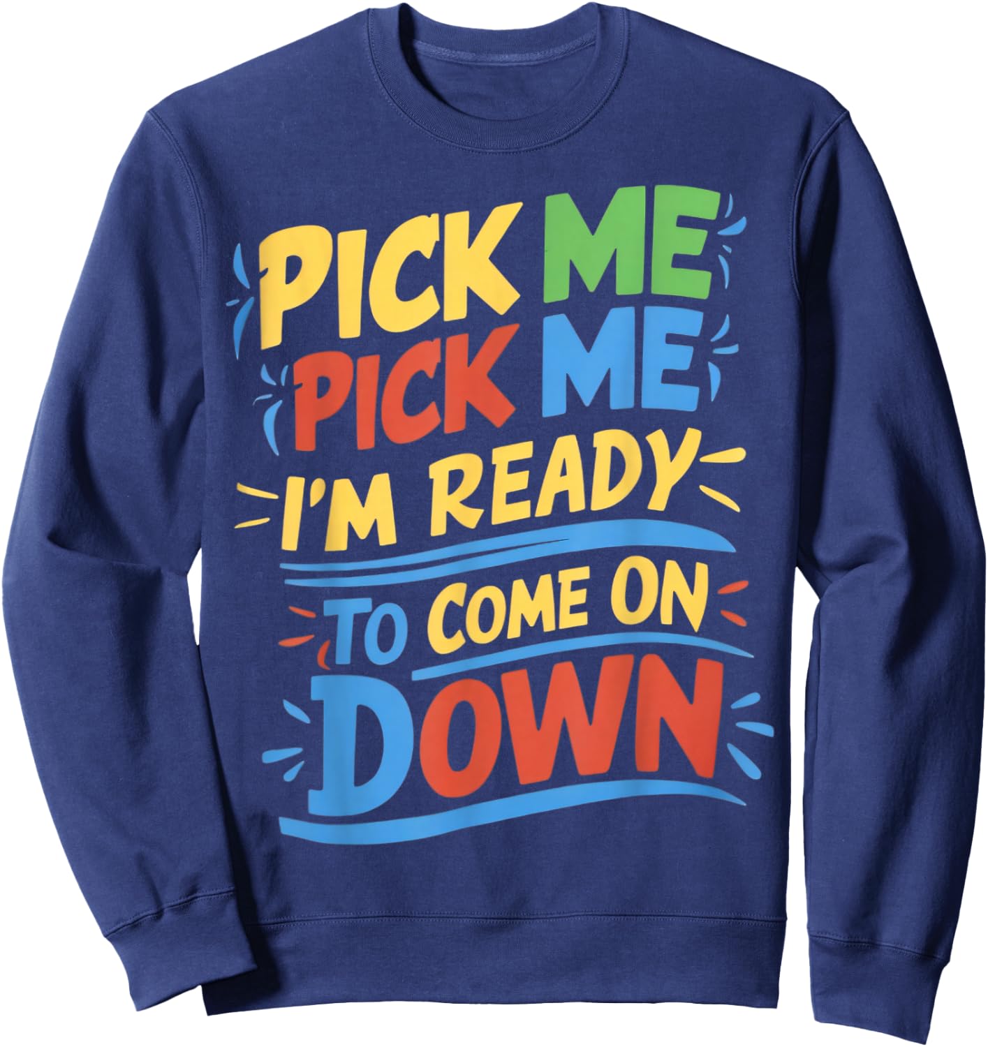 Pick Me Im Ready To Come On Down Enthusiastic Phrase Sweatshirt - Sweatshirt | Navy