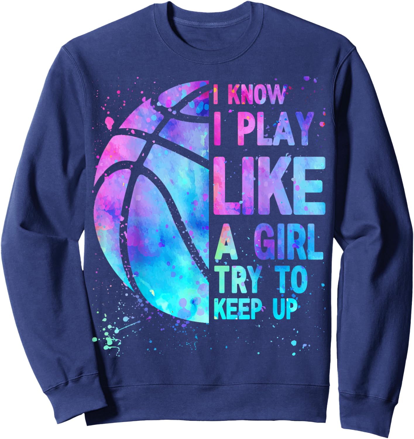 I Know I Play Like A Girl Try To Keep Up Basketball Girls Sweatshirt - Sweatshirt | Navy